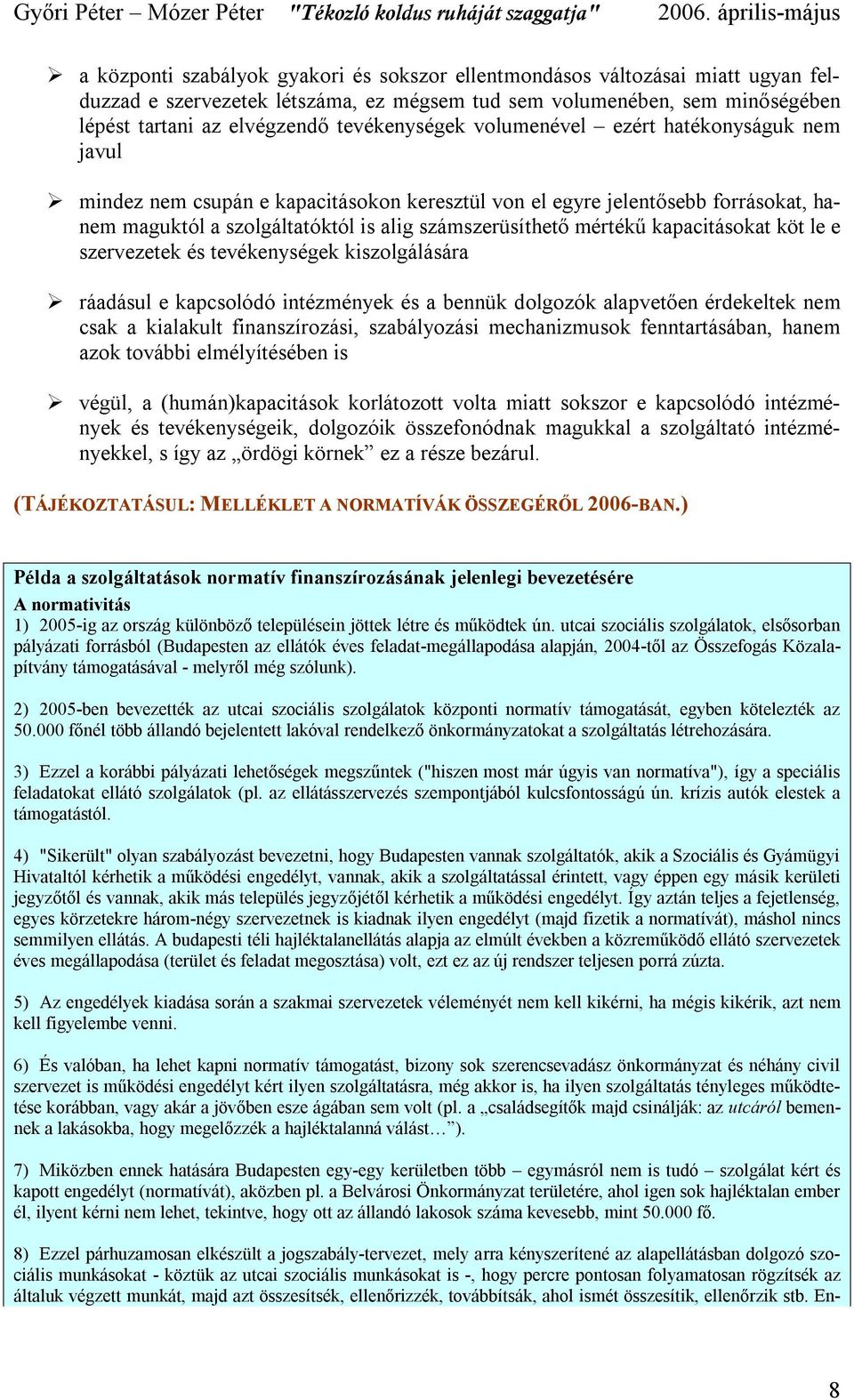 mértékű kapacitásokat köt le e szervezetek és tevékenységek kiszolgálására ráadásul e kapcsolódó intézmények és a bennük dolgozók alapvetően érdekeltek nem csak a kialakult finanszírozási,