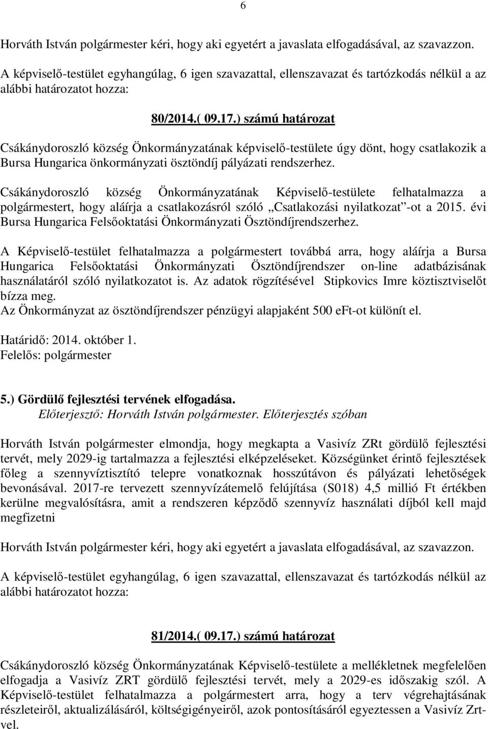 Csákánydoroszló község Önkormányzatának Képviselő-testülete felhatalmazza a polgármestert, hogy aláírja a csatlakozásról szóló Csatlakozási nyilatkozat -ot a 2015.