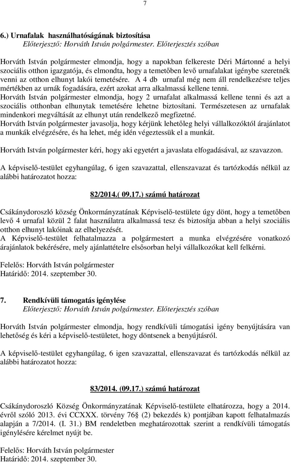 Horváth István polgármester elmondja, hogy 2 urnafalat alkalmassá kellene tenni és azt a szociális otthonban elhunytak temetésére lehetne biztosítani.