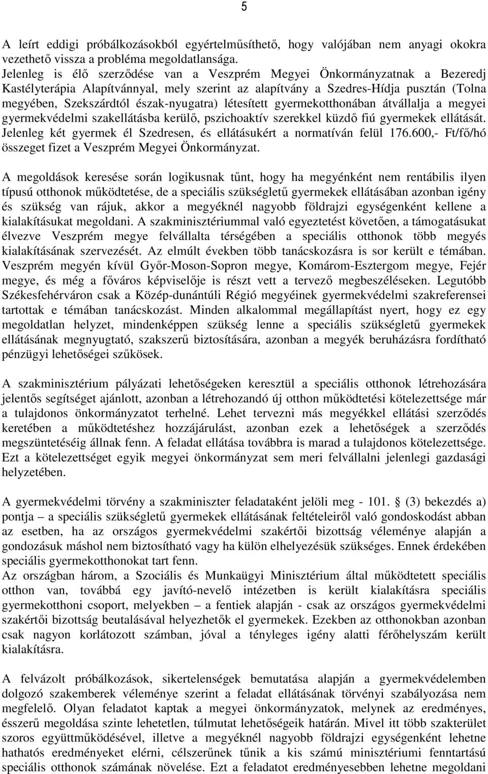 észak-nyugatra) létesített gyermekotthonában átvállalja a megyei gyermekvédelmi szakellátásba kerülő, pszichoaktív szerekkel küzdő fiú gyermekek ellátását.