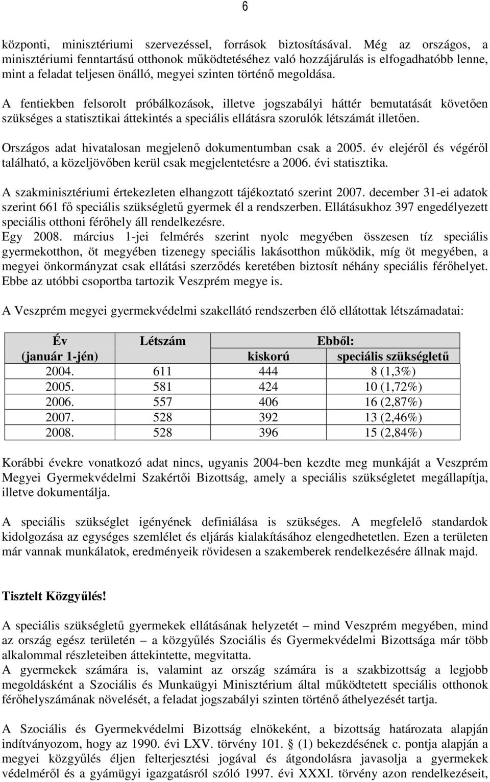 A fentiekben felsorolt próbálkozások, illetve jogszabályi háttér bemutatását követően szükséges a statisztikai áttekintés a speciális ellátásra szorulók létszámát illetően.