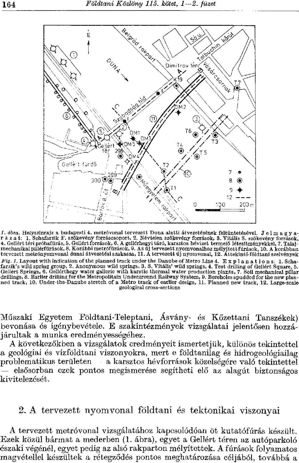 A gellérhegyi táró, karsztos hévizet termelő létesítményekkel, 7. Talajmechanikai pillérfúrások, 8. Korábbi metrófúrások, 9. Az új tervezett nyomvonalhoz mélyített fúrások, 10.