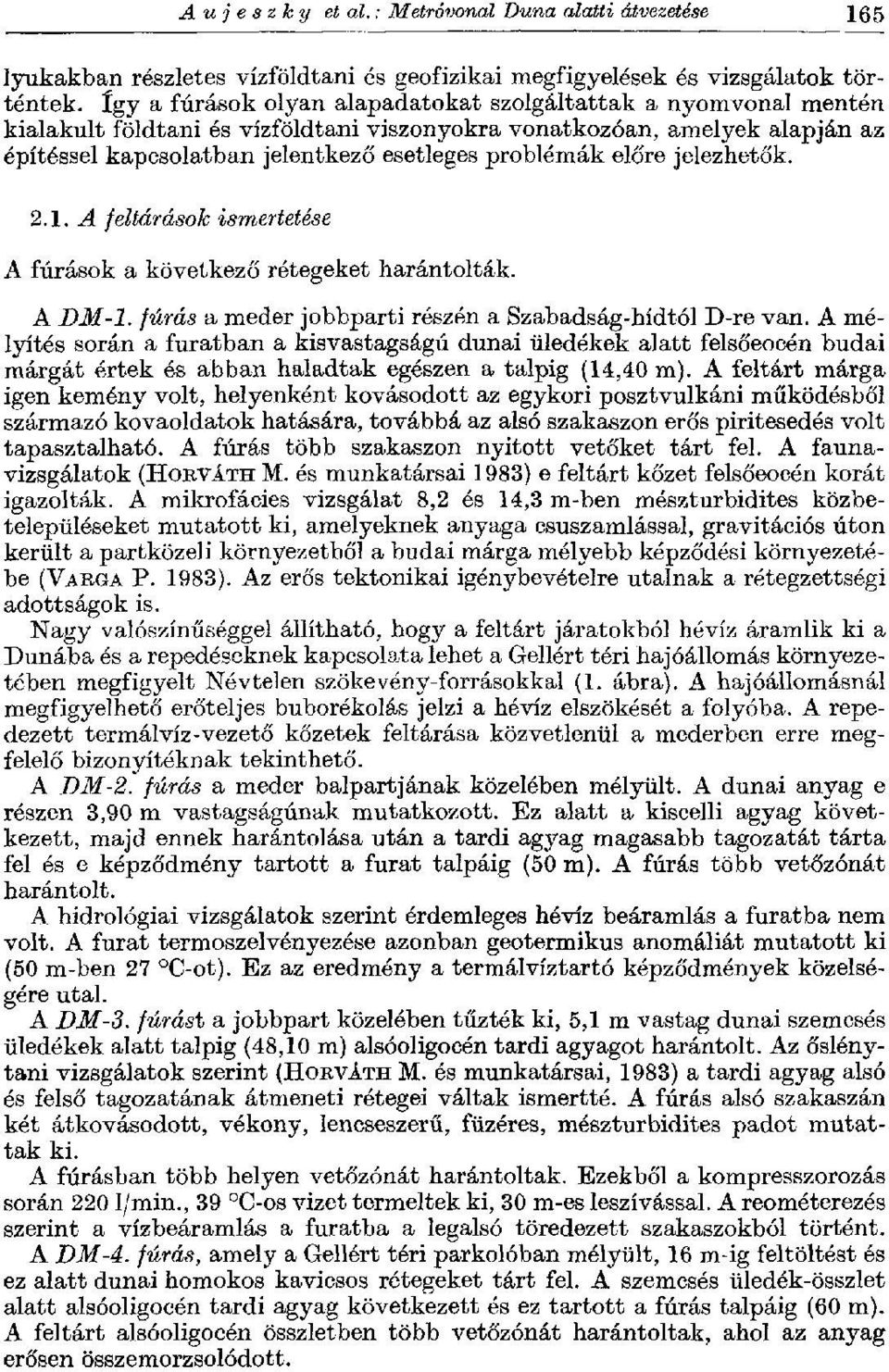 kialakult földtani és vízföldtani viszonyokra vonatkozóan, amelyek alapján az építéssel kapcsolatban jelentkező esetleges problémák előre jelezhetők. 2.1.