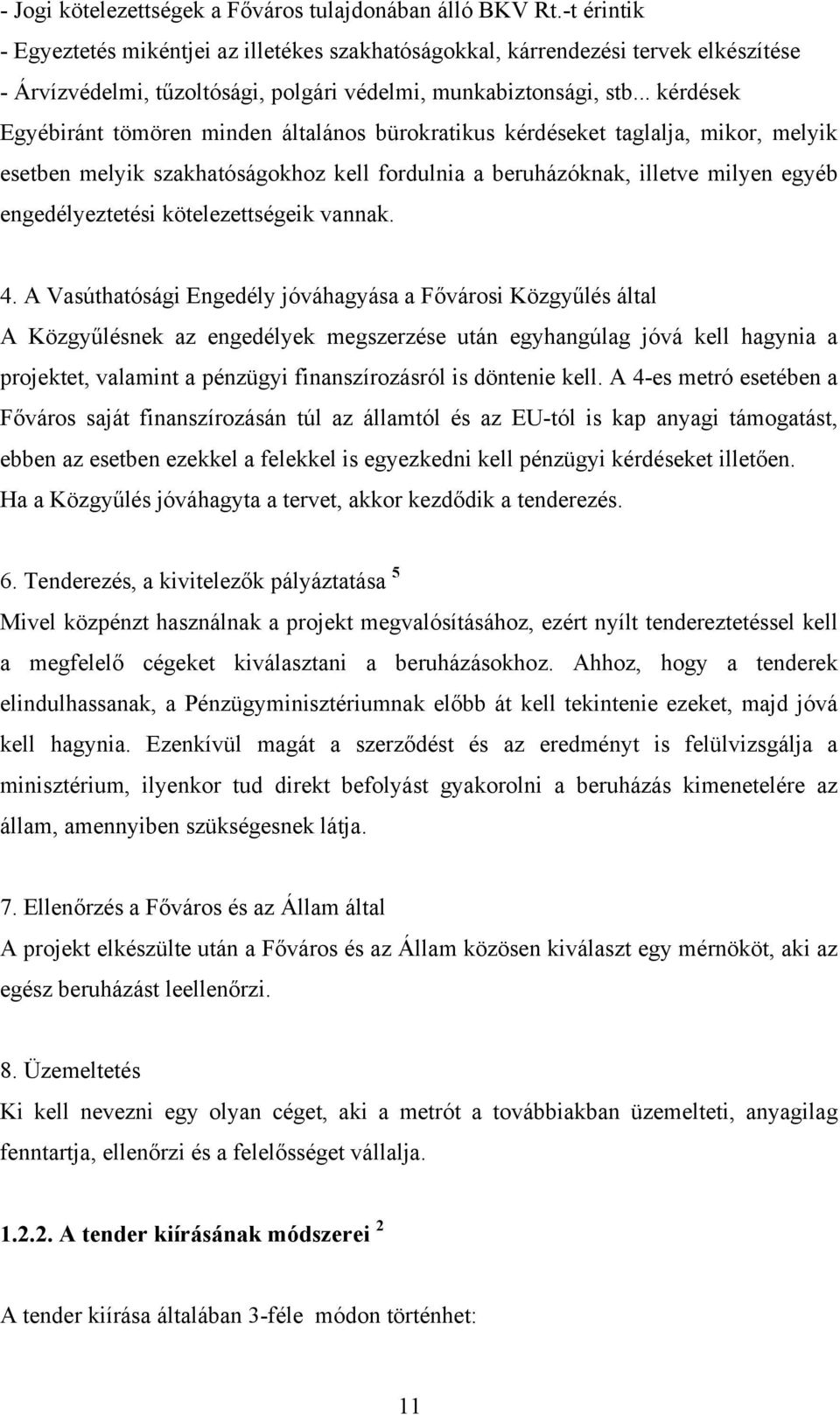 .. kérdések Egyébiránt tömören minden általános bürokratikus kérdéseket taglalja, mikor, melyik esetben melyik szakhatóságokhoz kell fordulnia a beruházóknak, illetve milyen egyéb engedélyeztetési