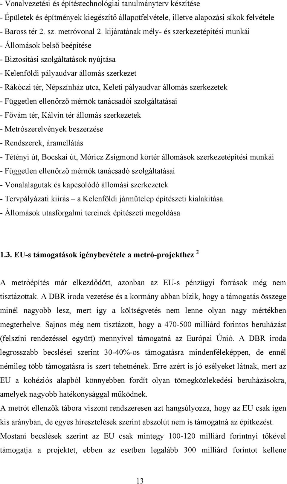 pályaudvar állomás szerkezetek - Független ellenőrző mérnök tanácsadói szolgáltatásai - Fővám tér, Kálvin tér állomás szerkezetek - Metrószerelvények beszerzése - Rendszerek, áramellátás - Tétényi