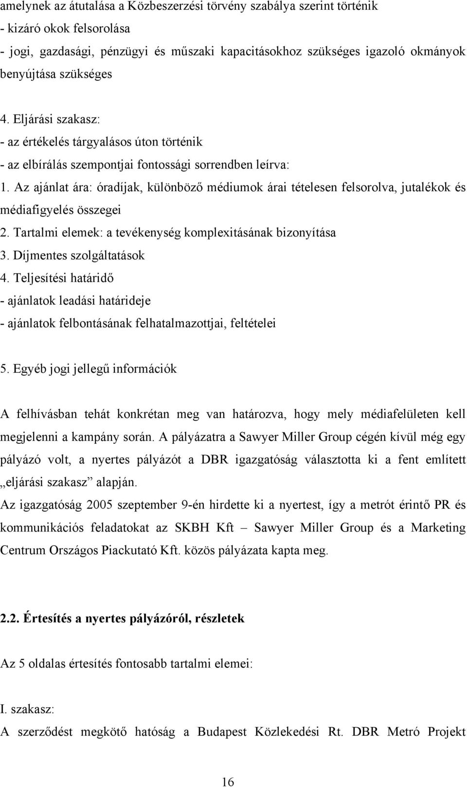 Az ajánlat ára: óradíjak, különböző médiumok árai tételesen felsorolva, jutalékok és médiafigyelés összegei 2. Tartalmi elemek: a tevékenység komplexitásának bizonyítása 3. Díjmentes szolgáltatások 4.