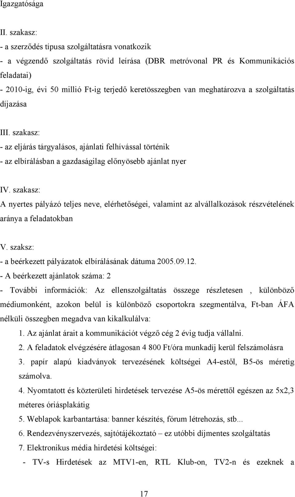 van meghatározva a szolgáltatás díjazása III. szakasz: - az eljárás tárgyalásos, ajánlati felhívással történik - az elbírálásban a gazdaságilag előnyösebb ajánlat nyer IV.