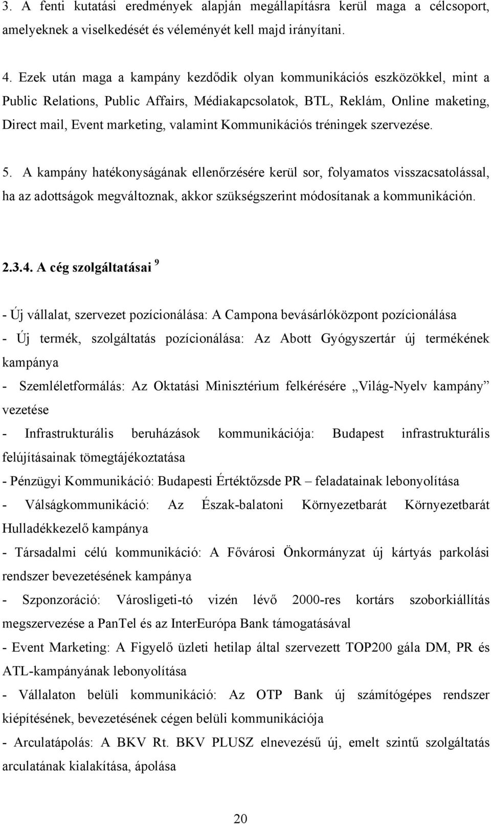 Kommunikációs tréningek szervezése. 5. A kampány hatékonyságának ellenőrzésére kerül sor, folyamatos visszacsatolással, ha az adottságok megváltoznak, akkor szükségszerint módosítanak a kommunikáción.