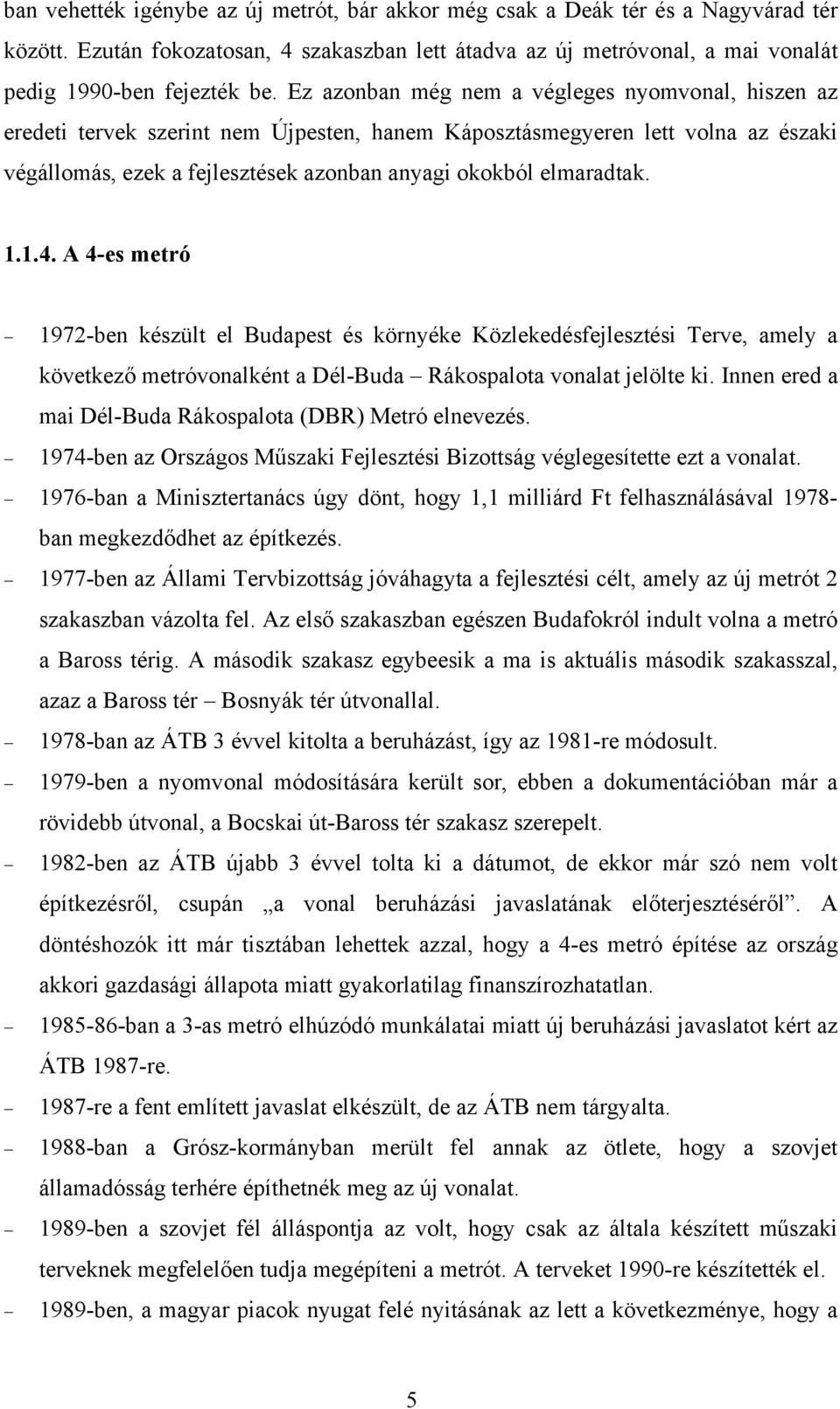 1.1.4. A 4-es metró 1972-ben készült el Budapest és környéke Közlekedésfejlesztési Terve, amely a következő metróvonalként a Dél-Buda Rákospalota vonalat jelölte ki.