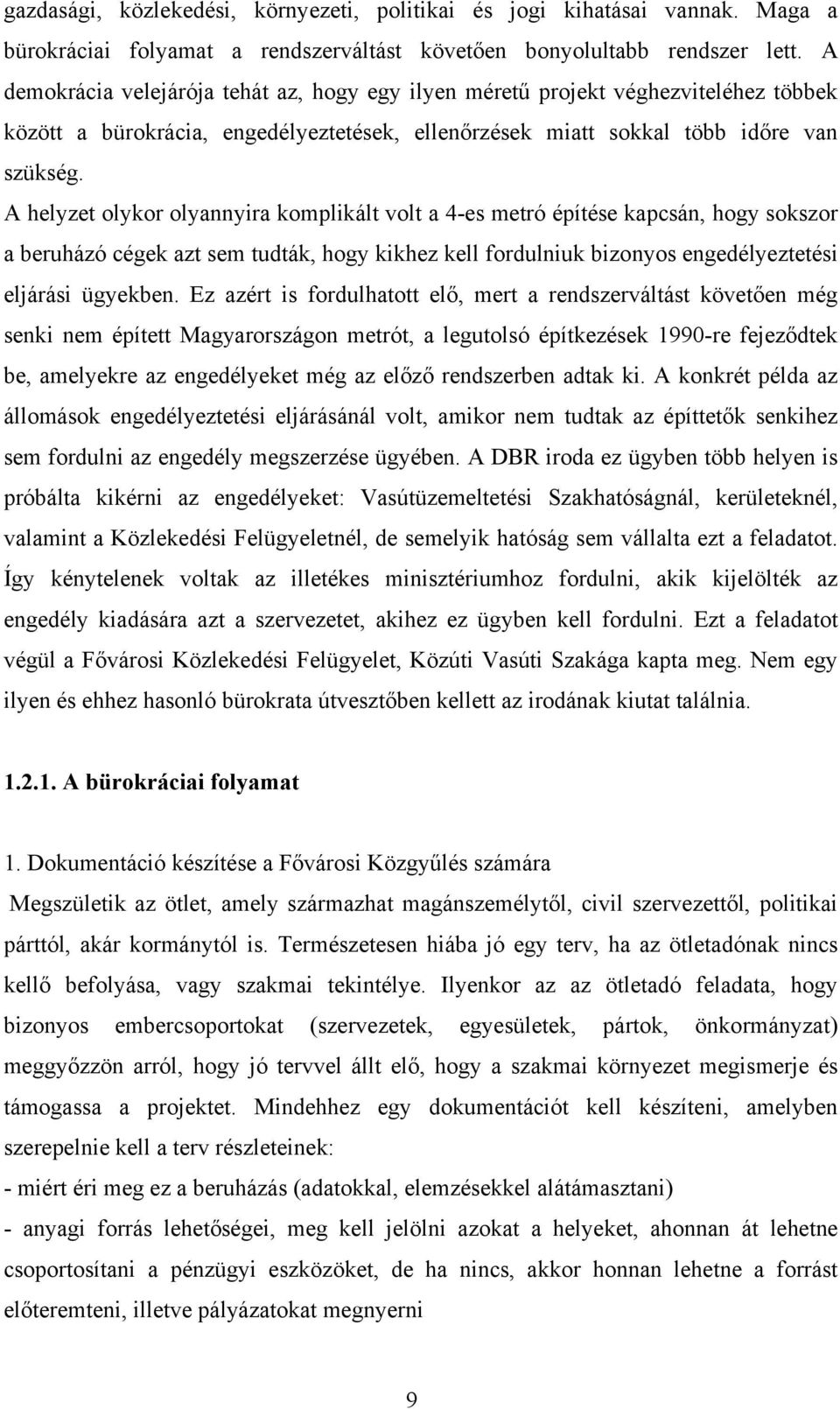 A helyzet olykor olyannyira komplikált volt a 4-es metró építése kapcsán, hogy sokszor a beruházó cégek azt sem tudták, hogy kikhez kell fordulniuk bizonyos engedélyeztetési eljárási ügyekben.