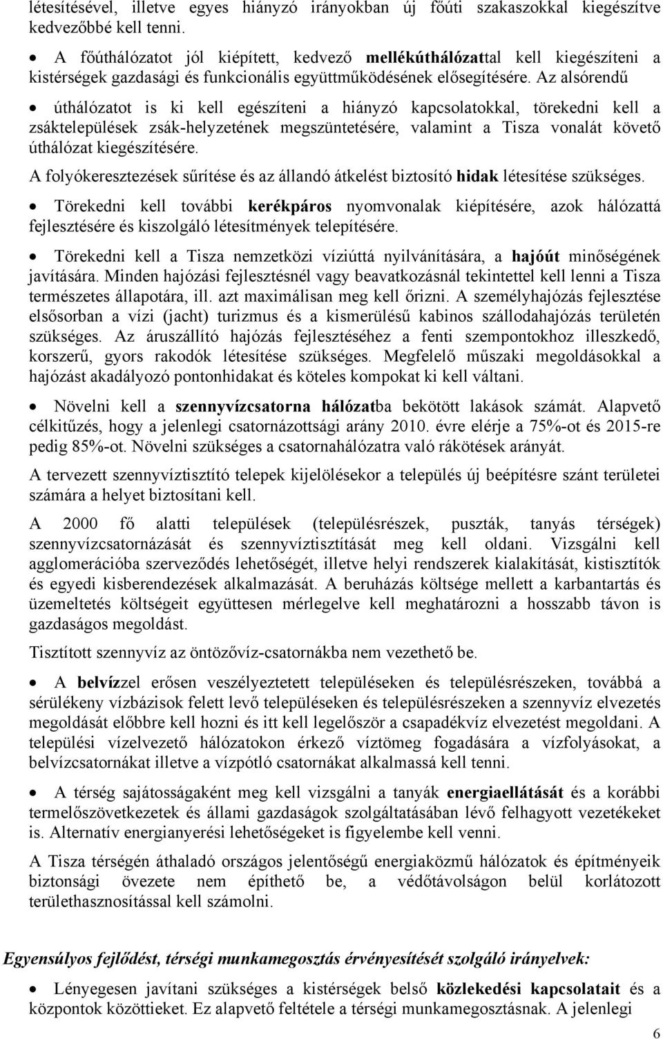 Az alsórendű úthálózatot is ki kell egészíteni a hiányzó kapcsolatokkal, törekedni kell a zsáktelepülések zsák-helyzetének megszüntetésére, valamint a Tisza vonalát követő úthálózat kiegészítésére.