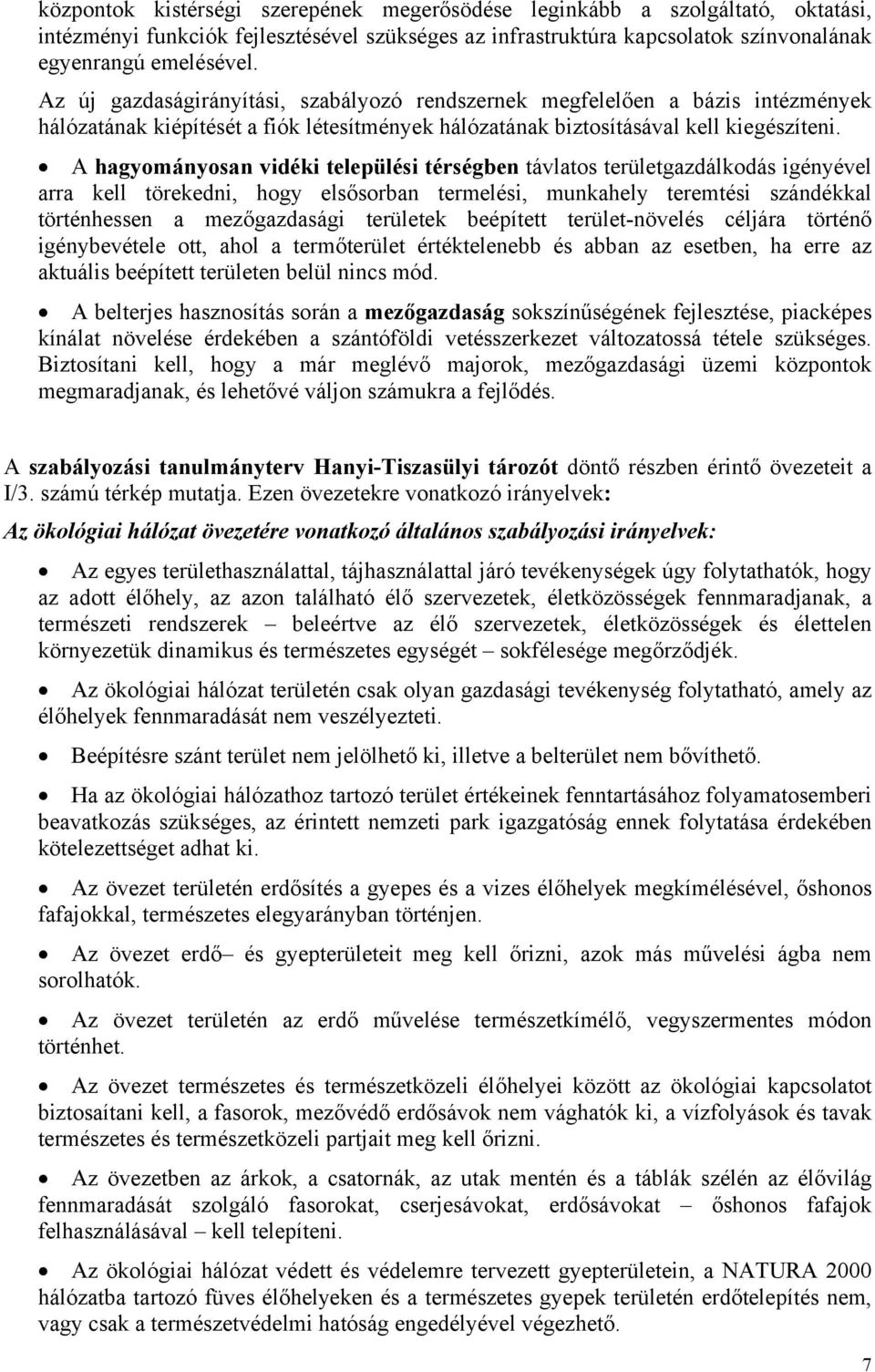 A hagyományosan vidéki települési térségben távlatos területgazdálkodás igényével arra kell törekedni, hogy elsősorban termelési, munkahely teremtési szándékkal történhessen a mezőgazdasági területek