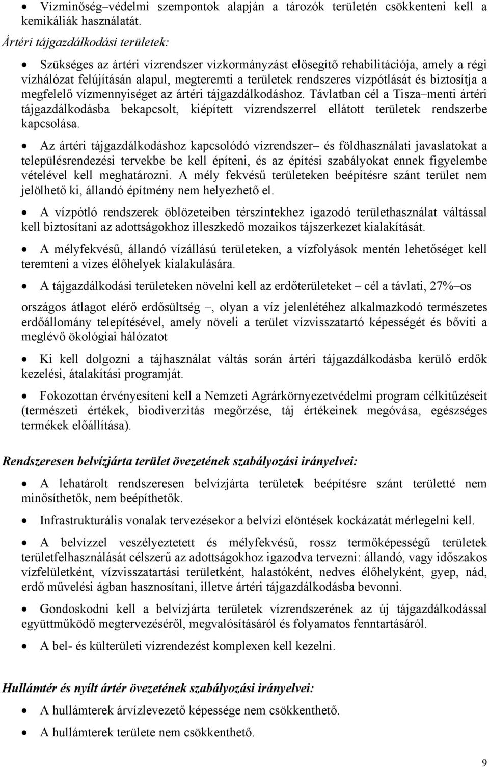 és biztosítja a megfelelő vízmennyiséget az ártéri tájgazdálkodáshoz. Távlatban cél a Tisza menti ártéri tájgazdálkodásba bekapcsolt, kiépített vízrendszerrel ellátott területek rendszerbe kapcsolása.