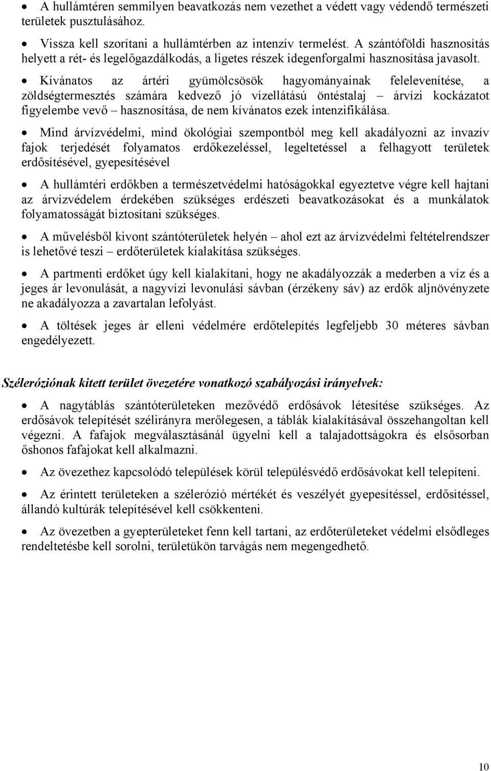 Kívánatos az ártéri gyümölcsösök hagyományainak felelevenítése, a zöldségtermesztés számára kedvező jó vízellátású öntéstalaj árvízi kockázatot figyelembe vevő hasznosítása, de nem kívánatos ezek