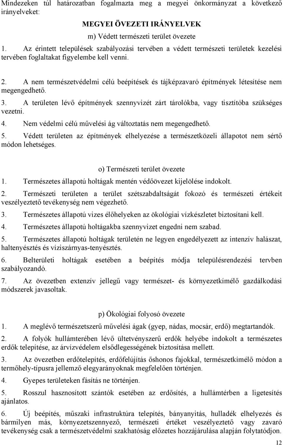 A nem természetvédelmi célú beépítések és tájképzavaró építmények létesítése nem megengedhető. 3. A területen lévő építmények szennyvizét zárt tárolókba, vagy tisztítóba szükséges vezetni. 4.