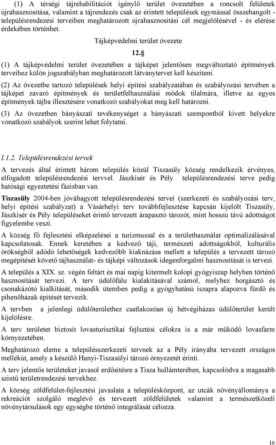 (1) A tájképvédelmi terület övezetében a tájképet jelentősen megváltoztató építmények terveihez külön jogszabályban meghatározott látványtervet kell készíteni.