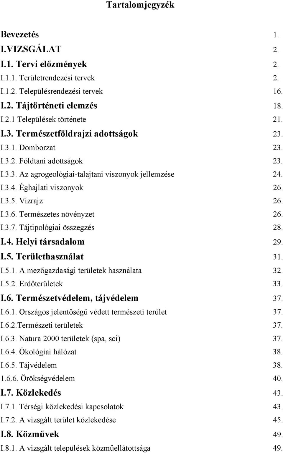 I.3.6. Természetes növényzet 26. I.3.7. Tájtipológiai összegzés 28. I.4. Helyi társadalom 29. I.5. Területhasználat 31. I.5.1. A mezőgazdasági területek használata 32. I.5.2. Erdőterületek 33. I.6. Természetvédelem, tájvédelem 37.