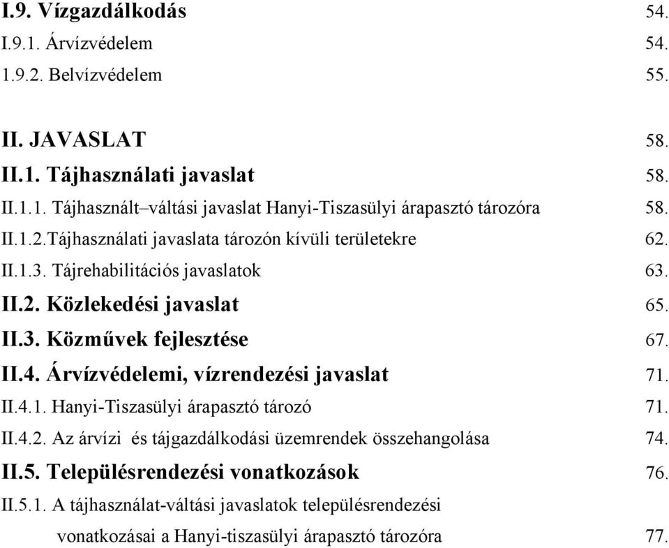 Árvízvédelemi, vízrendezési javaslat 71. II.4.1. Hanyi-Tiszasülyi árapasztó tározó 71. II.4.2. Az árvízi és tájgazdálkodási üzemrendek összehangolása 74. II.5.