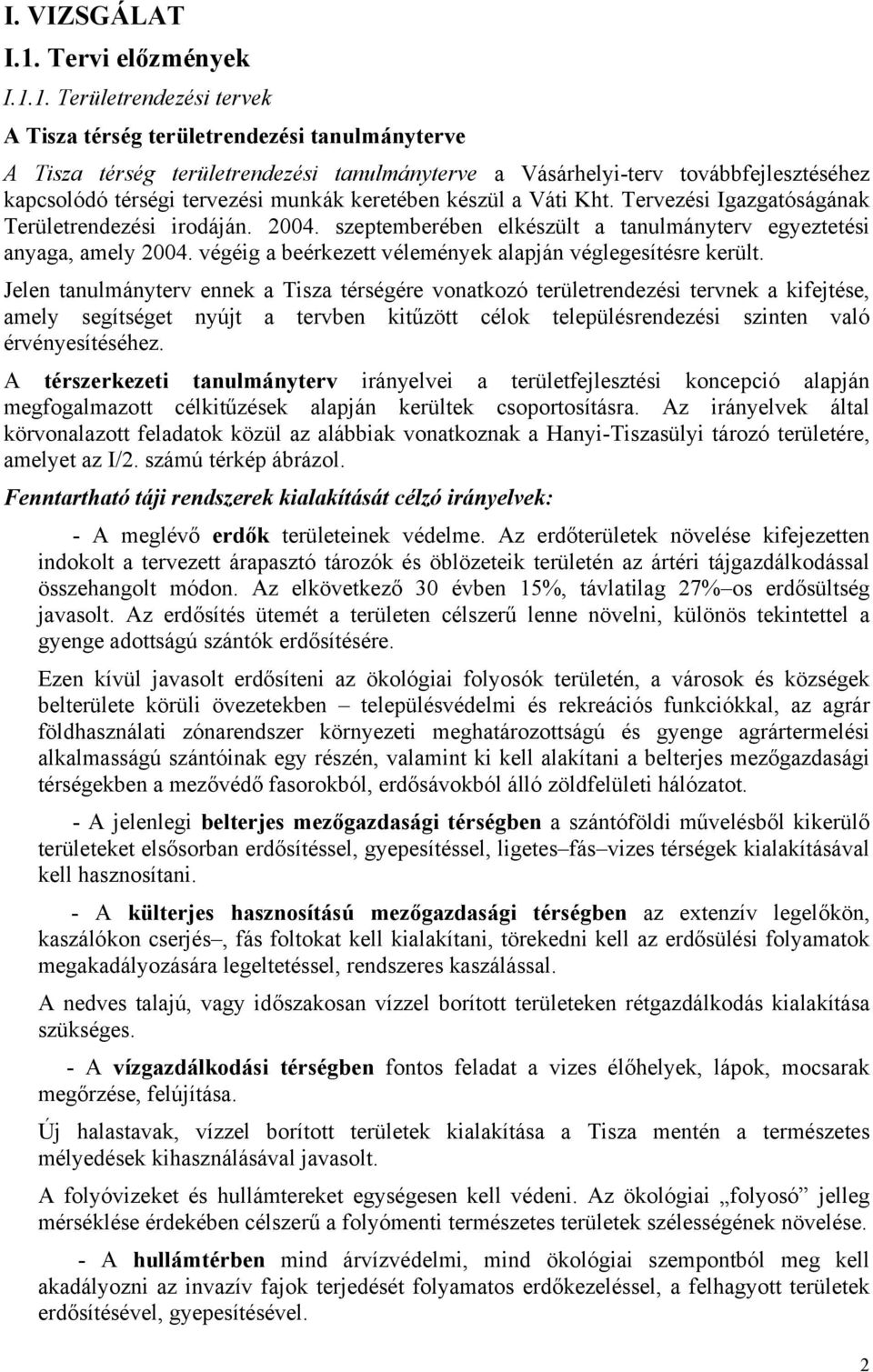 1. Területrendezési tervek A Tisza térség területrendezési tanulmányterve A Tisza térség területrendezési tanulmányterve a Vásárhelyi-terv továbbfejlesztéséhez kapcsolódó térségi tervezési munkák