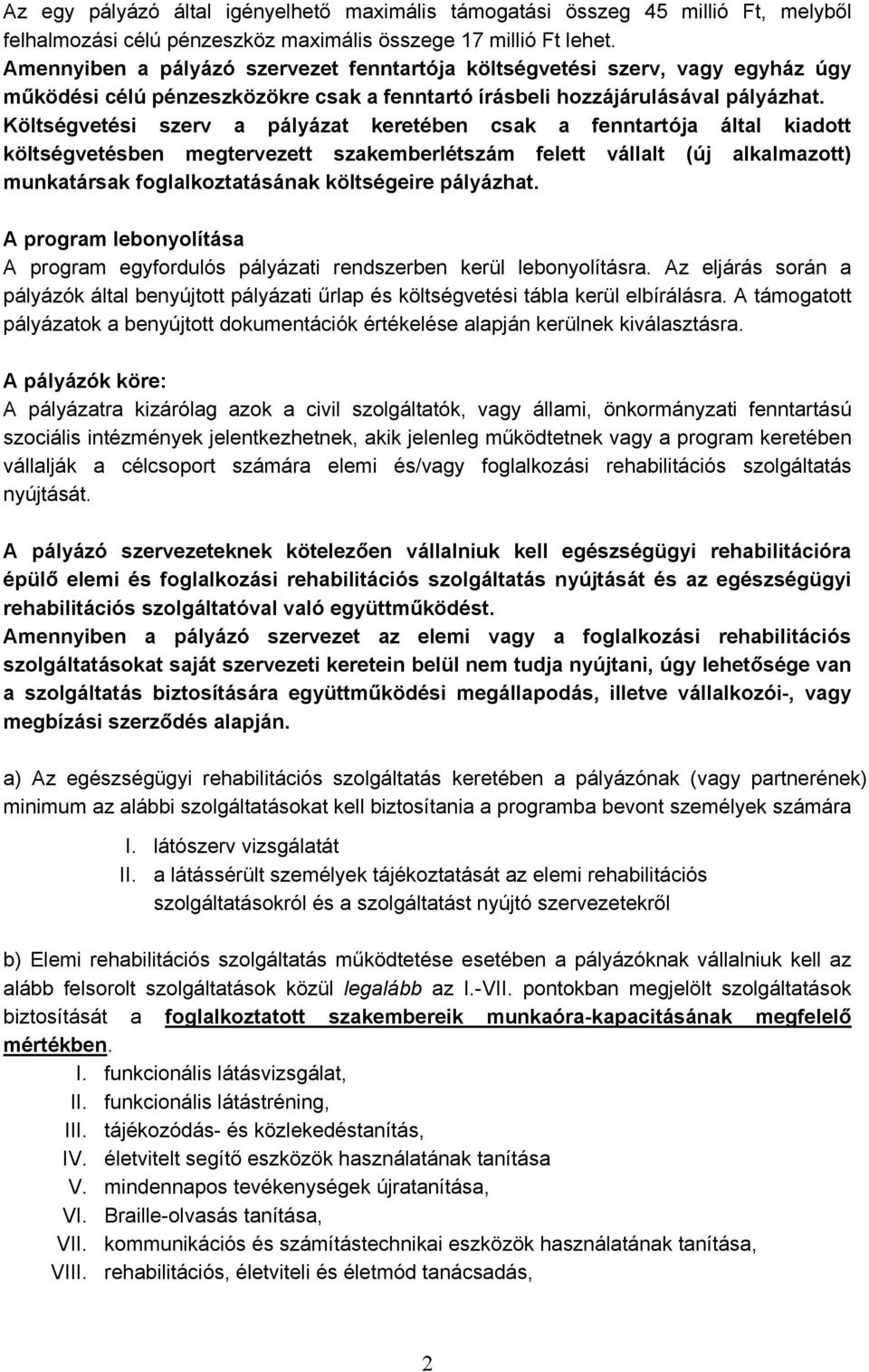 Költségvetési szerv a pályázat keretében csak a fenntartója által kiadott költségvetésben megtervezett szakemberlétszám felett vállalt (új alkalmazott) munkatársak foglalkoztatásának költségeire