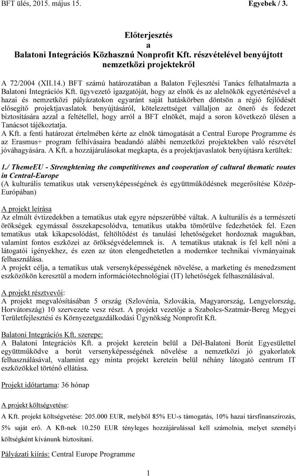 ügyvezető igazgatóját, hogy az elnök és az alelnökök egyetértésével a hazai és nemzetközi pályázatokon egyaránt saját hatáskörben döntsön a régió fejlődését elősegítő projektjavaslatok benyújtásáról,