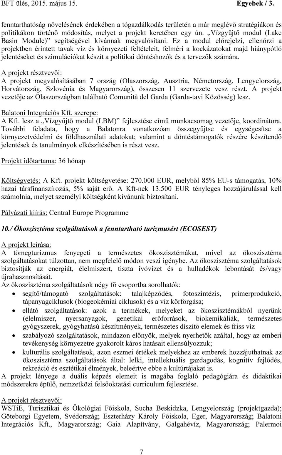 Ez a modul előrejelzi, ellenőrzi a projektben érintett tavak víz és környezeti feltételeit, felméri a kockázatokat majd hiánypótló jelentéseket és szimulációkat készít a politikai döntéshozók és a