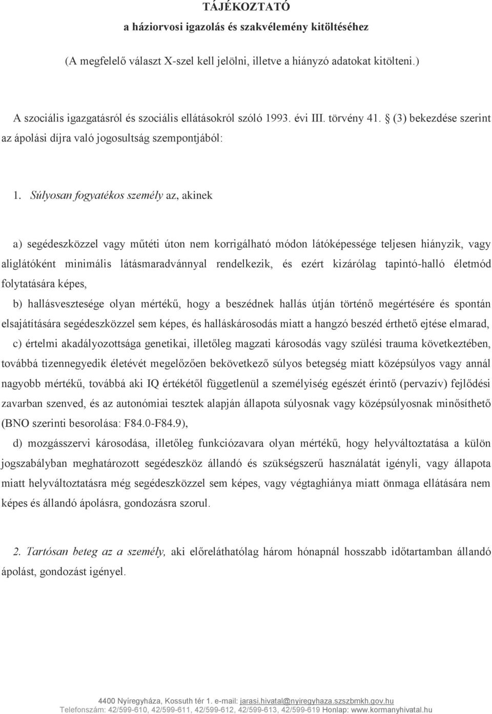 Súlyosan fogyatékos személy az, akinek a) segédeszközzel vagy műtéti úton nem korrigálható módon látóképessége teljesen hiányzik, vagy aliglátóként minimális látásmaradvánnyal rendelkezik, és ezért