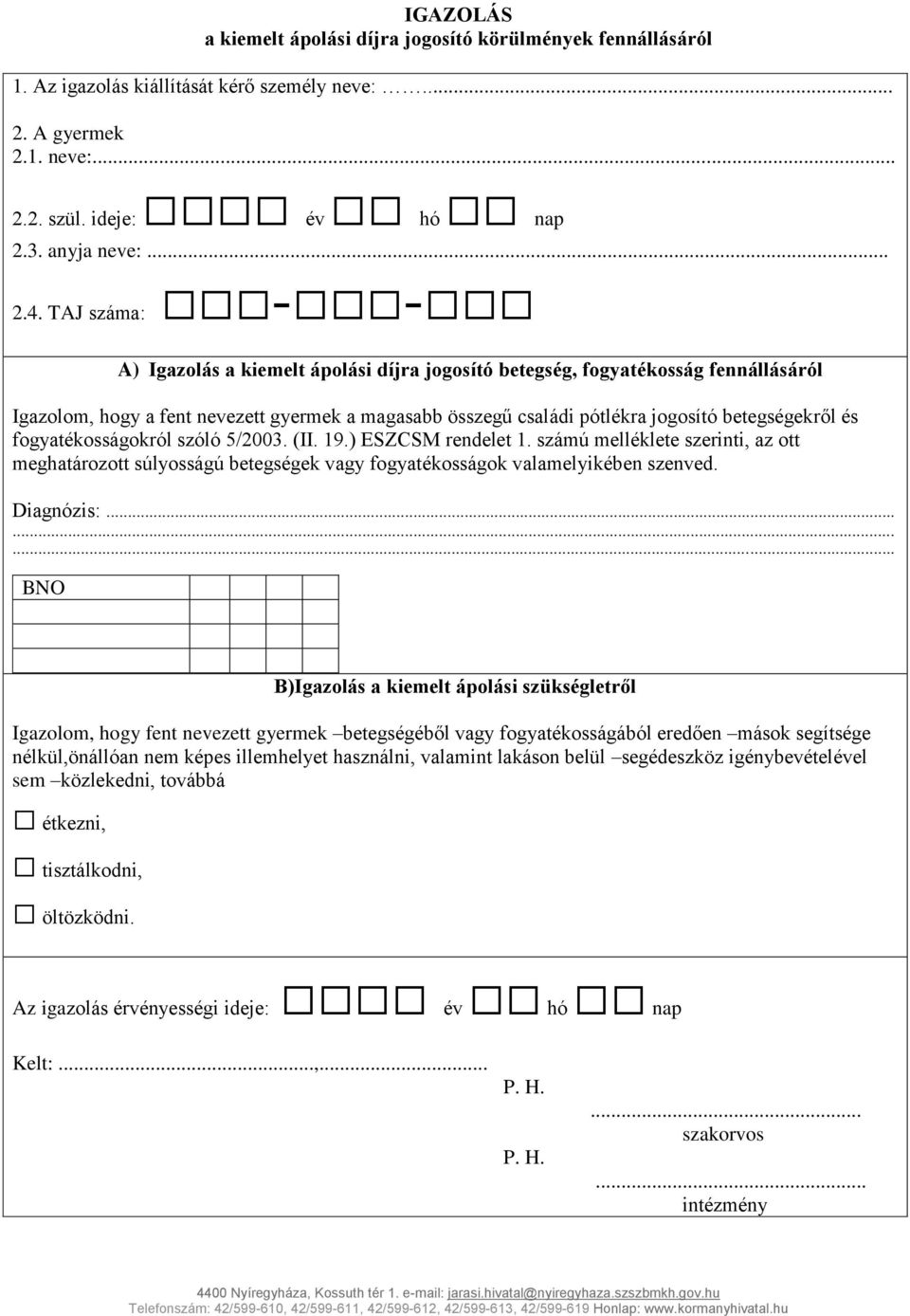 fogyatékosságokról szóló 5/2003. (II. 19.) ESZCSM rendelet 1. számú melléklete szerinti, az ott meghatározott súlyosságú betegségek vagy fogyatékosságok valamelyikében szenved. Diagnózis:.