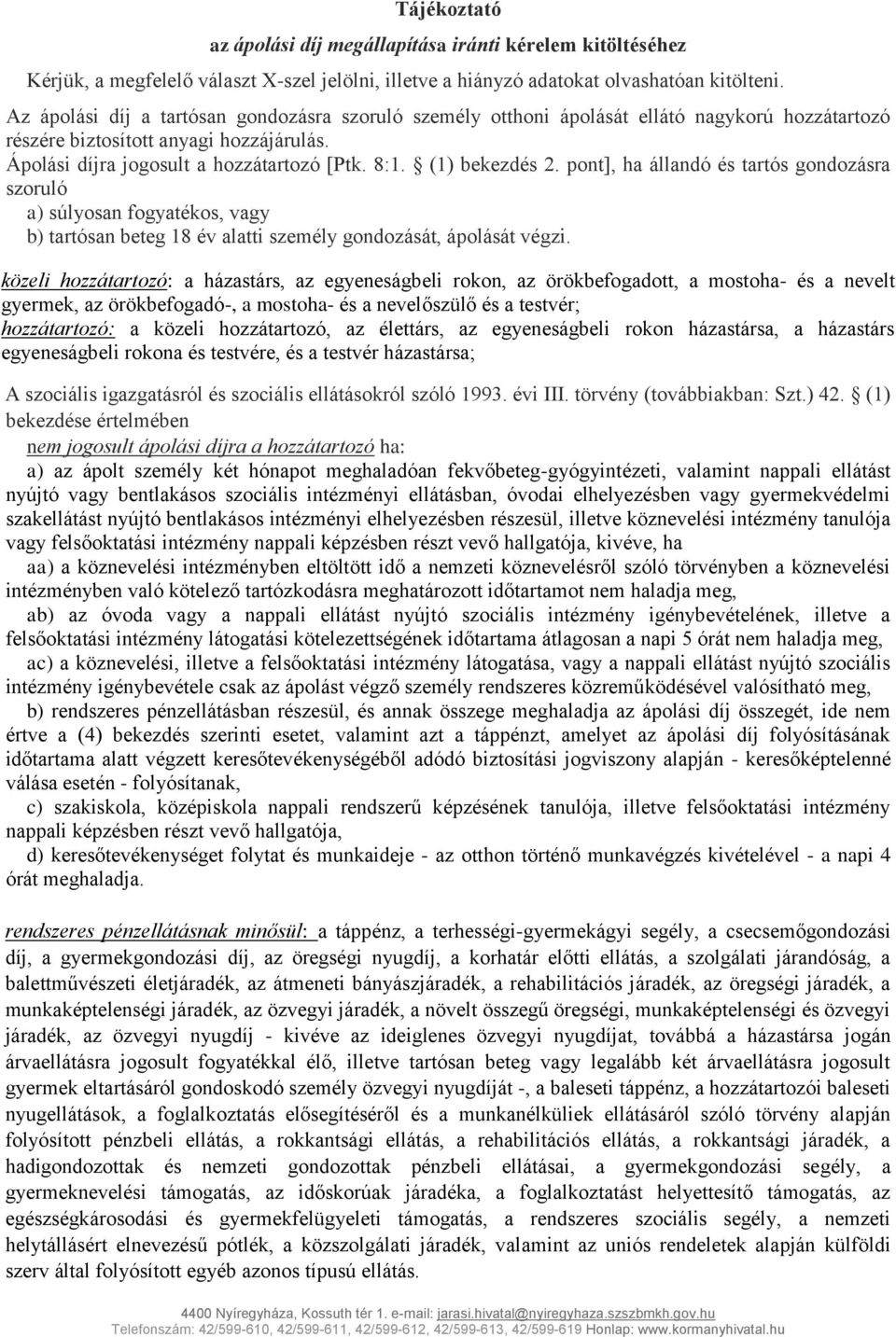 (1) bekezdés 2. pont], ha állandó és tartós gondozásra szoruló a) súlyosan fogyatékos, vagy b) tartósan beteg 18 év alatti személy gondozását, ápolását végzi.