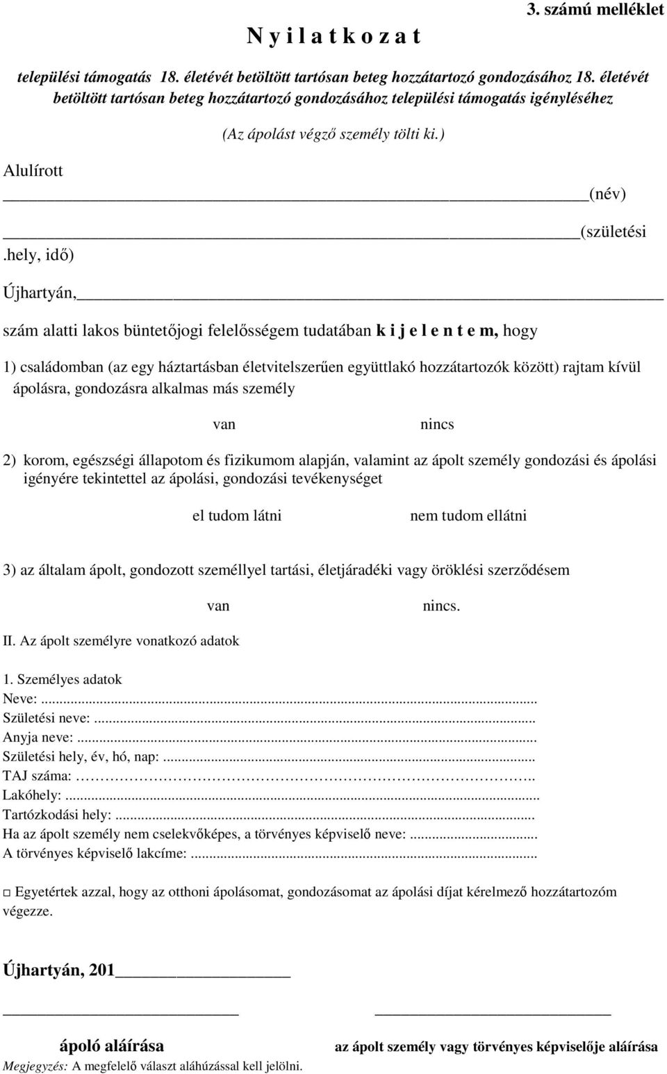 hely, idő) Újhartyán, szám alatti lakos büntetőjogi felelősségem tudatában k i j e l e n t e m, hogy 1) családomban (az egy háztartásban életvitelszerűen együttlakó hozzátartozók között) rajtam kívül