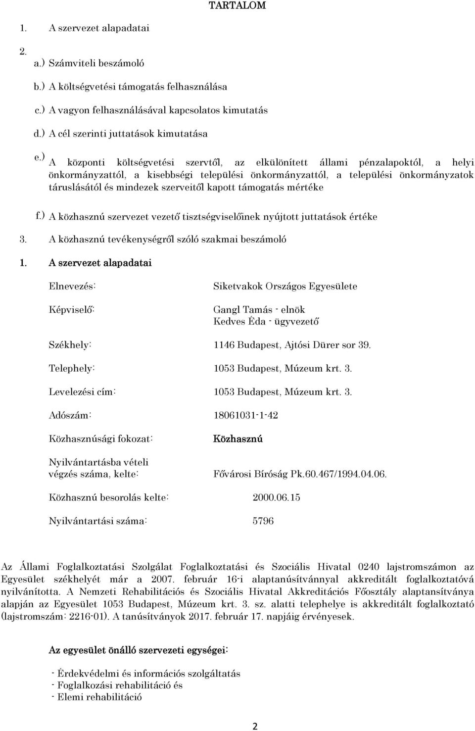 ) A központi költségvetési szervtől, az elkülönített állami pénzalapoktól, a helyi önkormányzattól, a kisebbségi települési önkormányzattól, a települési önkormányzatok táruslásától és mindezek