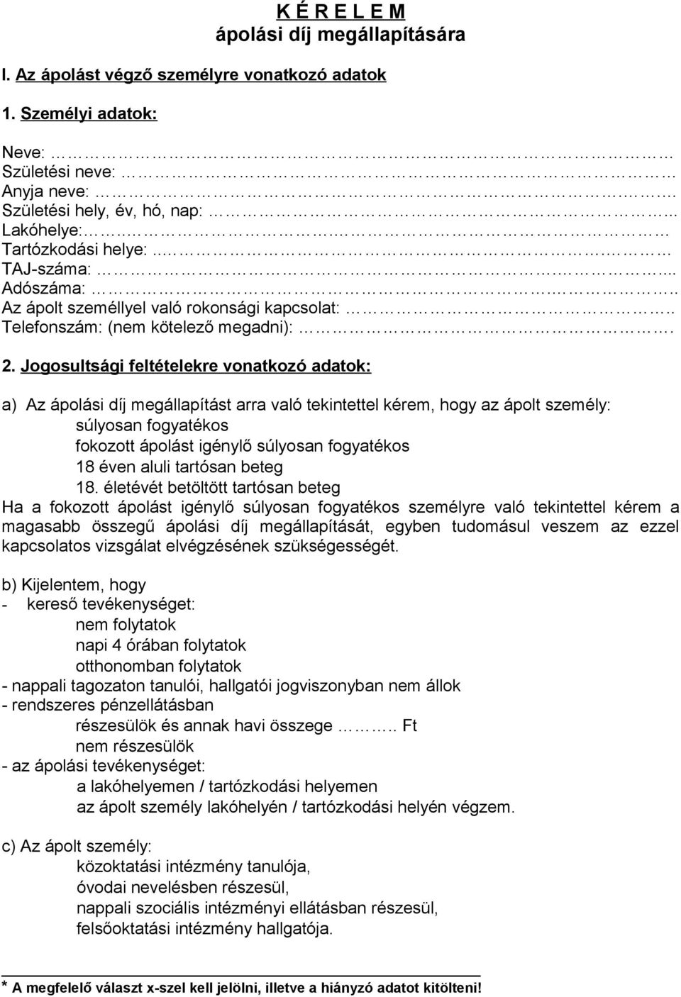 Jogosultsági feltételekre vonatkozó adatok: a) Az ápolási díj megállapítást arra való tekintettel kérem, hogy az ápolt személy: súlyosan fogyatékos fokozott ápolást igénylő súlyosan fogyatékos 18