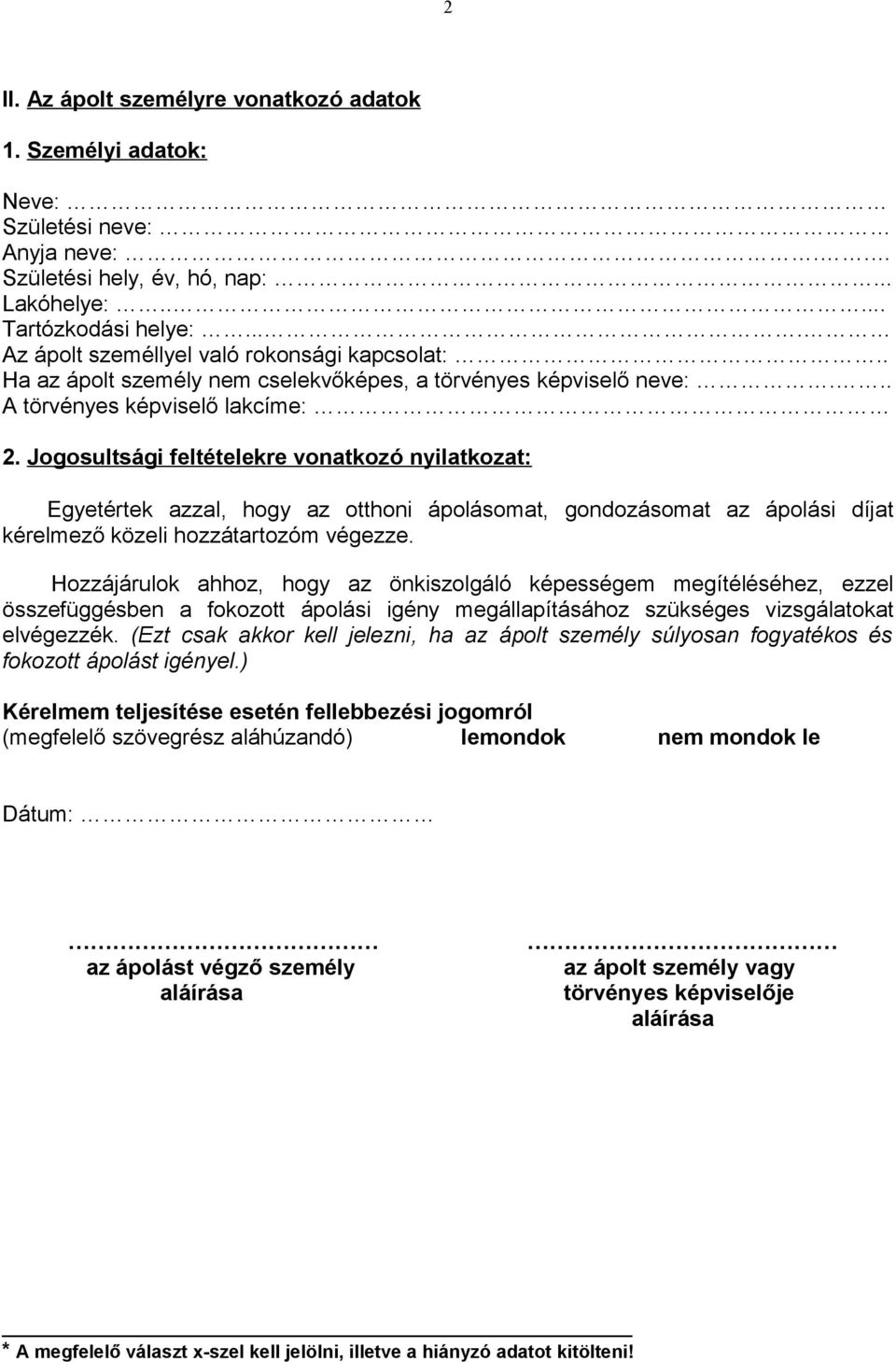 Jogosultsági feltételekre vonatkozó nyilatkozat: Egyetértek azzal, hogy az otthoni ápolásomat, gondozásomat az ápolási díjat kérelmező közeli hozzátartozóm végezze.