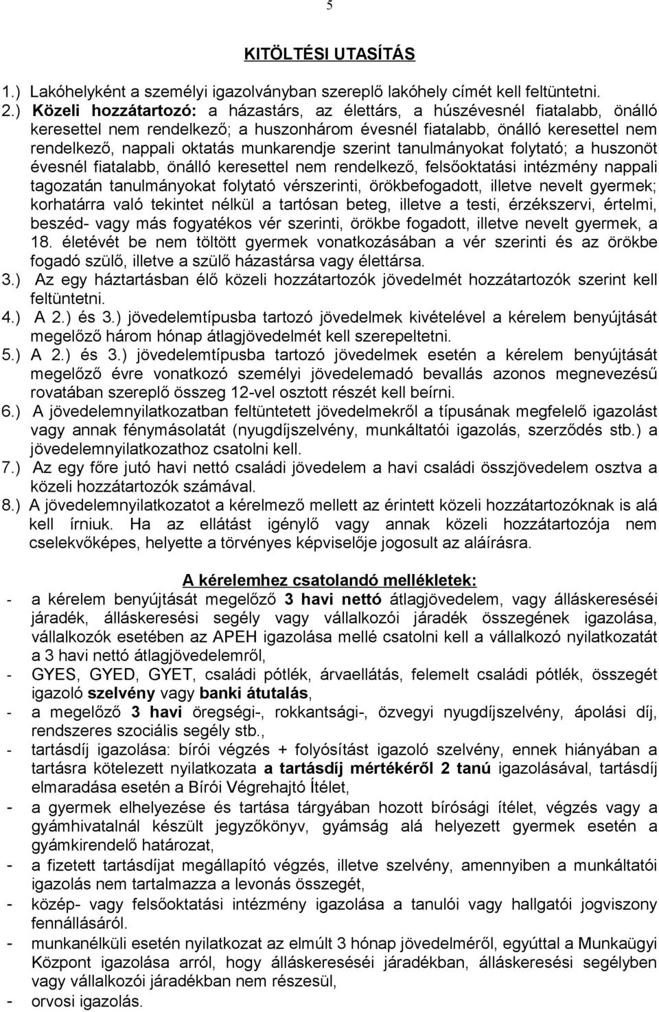 munkarendje szerint tanulmányokat folytató; a huszonöt évesnél fiatalabb, önálló keresettel nem rendelkező, felsőoktatási intézmény nappali tagozatán tanulmányokat folytató vérszerinti,