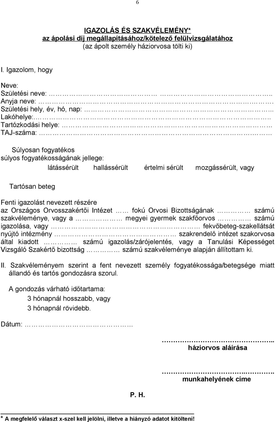 Súlyosan fogyatékos súlyos fogyatékosságának jellege: látássérült hallássérült értelmi sérült mozgássérült, vagy Tartósan beteg Fenti igazolást nevezett részére az Országos Orvosszakértői Intézet