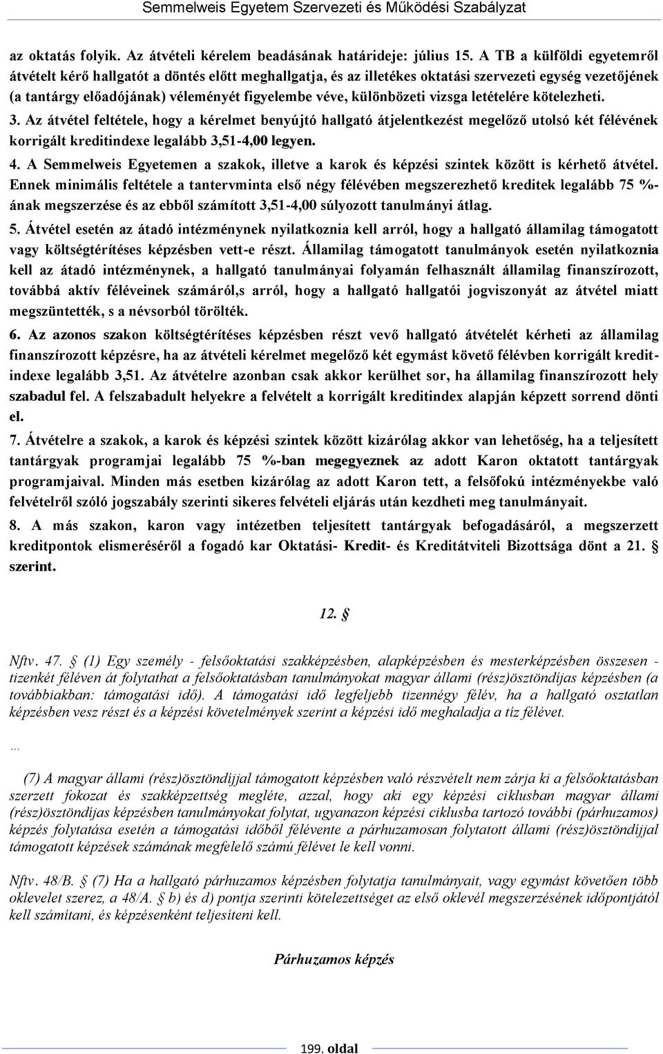 vizsga letételére kötelezheti. 3. Az átvétel feltétele, hogy a kérelmet benyújtó hallgató átjelentkezést megelőző utolsó két félévének korrigált kreditindexe legalább 3,51-4,00 legyen. 4.