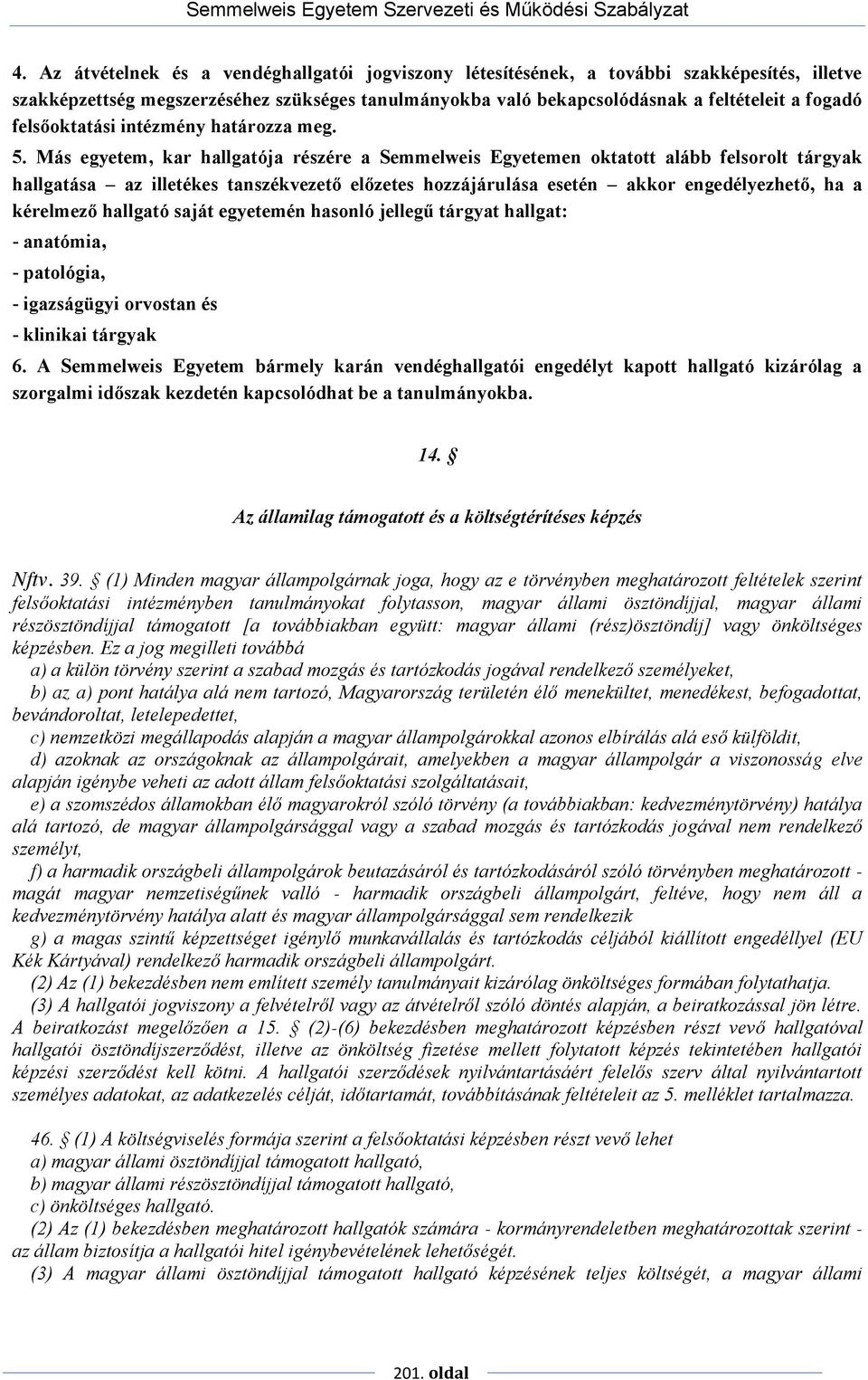 Más egyetem, kar hallgatója részére a Semmelweis Egyetemen oktatott alább felsorolt tárgyak hallgatása az illetékes tanszékvezető előzetes hozzájárulása esetén akkor engedélyezhető, ha a kérelmező