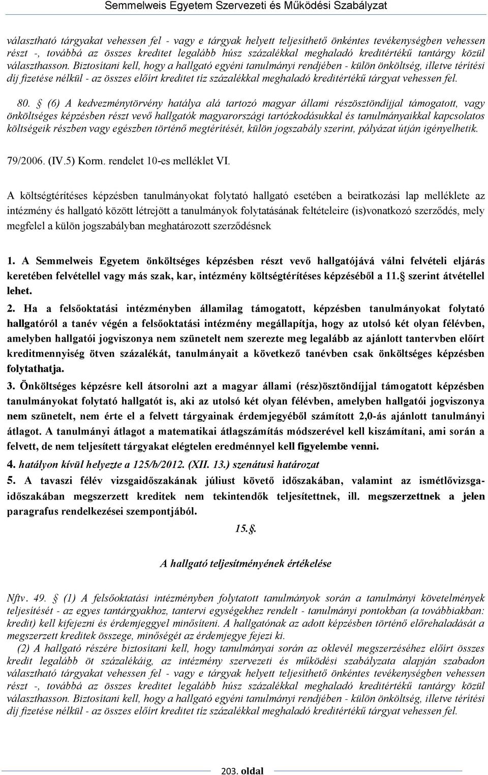 Biztosítani kell, hogy a hallgató egyéni tanulmányi rendjében - külön önköltség, illetve térítési díj fizetése nélkül - az összes előírt kreditet tíz százalékkal meghaladó kreditértékű tárgyat