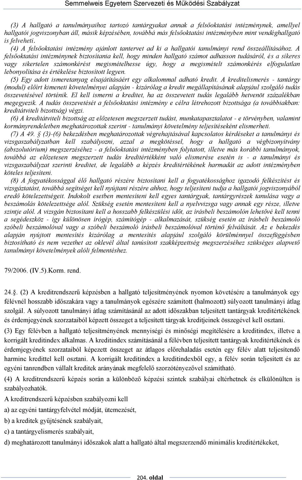 A felsőoktatási intézménynek biztosítania kell, hogy minden hallgató számot adhasson tudásáról, és a sikeres vagy sikertelen számonkérést megismételhesse úgy, hogy a megismételt számonkérés