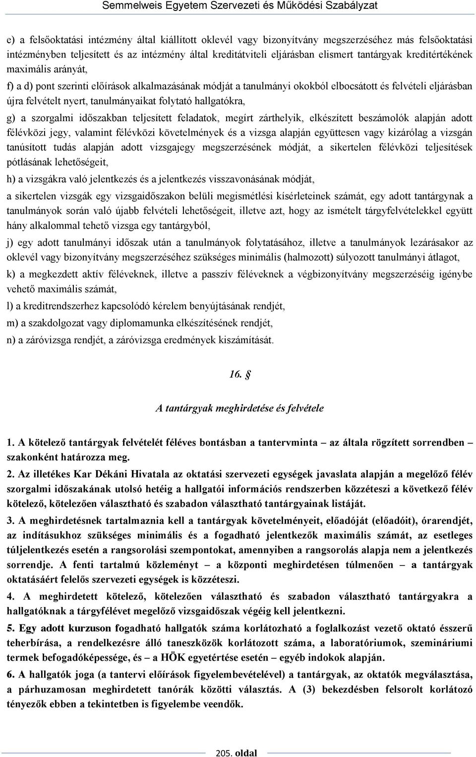 hallgatókra, g) a szorgalmi időszakban teljesített feladatok, megírt zárthelyik, elkészített beszámolók alapján adott félévközi jegy, valamint félévközi követelmények és a vizsga alapján együttesen