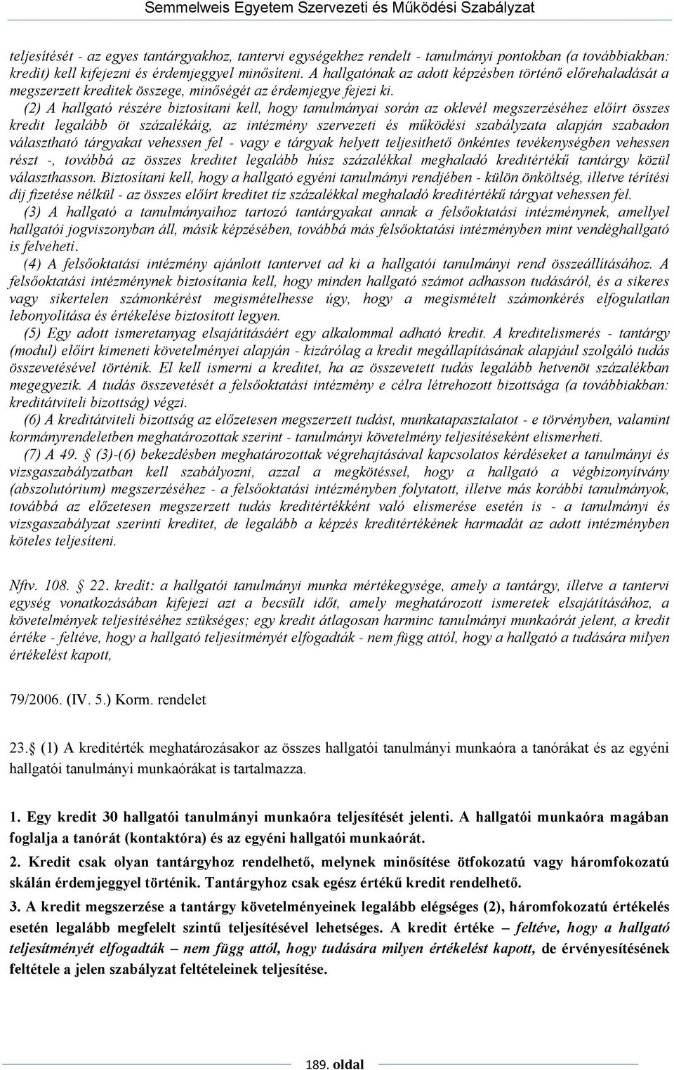 (2) A hallgató részére biztosítani kell, hogy tanulmányai során az oklevél megszerzéséhez előírt összes kredit legalább öt százalékáig, az intézmény szervezeti és működési szabályzata alapján