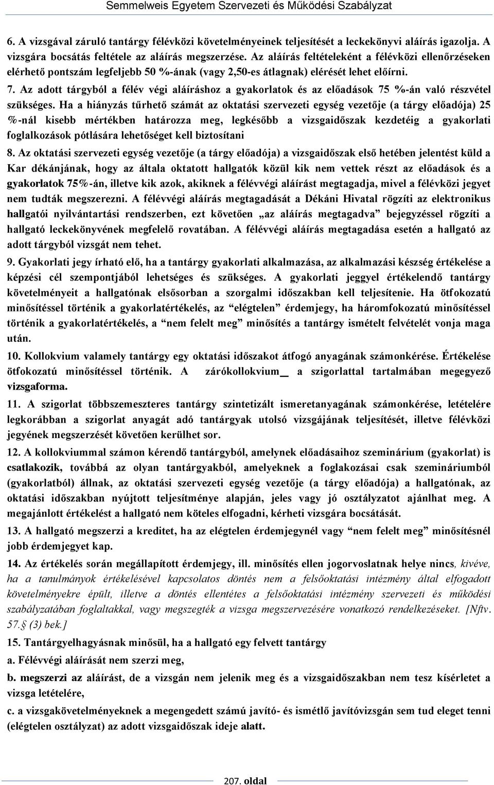 Az adott tárgyból a félév végi aláíráshoz a gyakorlatok és az előadások 75 %-án való részvétel szükséges.