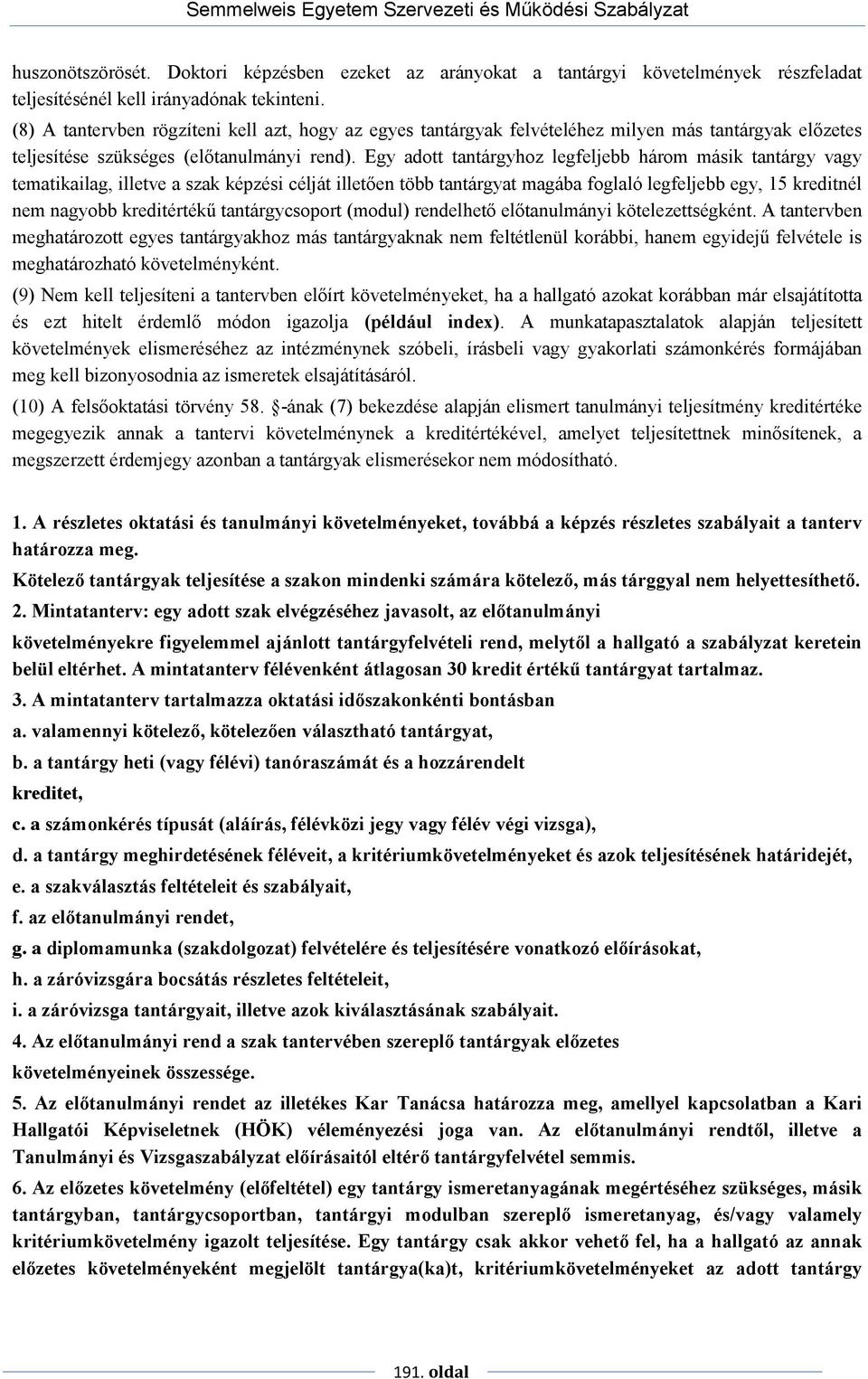 Egy adott tantárgyhoz legfeljebb három másik tantárgy vagy tematikailag, illetve a szak képzési célját illetően több tantárgyat magába foglaló legfeljebb egy, 15 kreditnél nem nagyobb kreditértékű