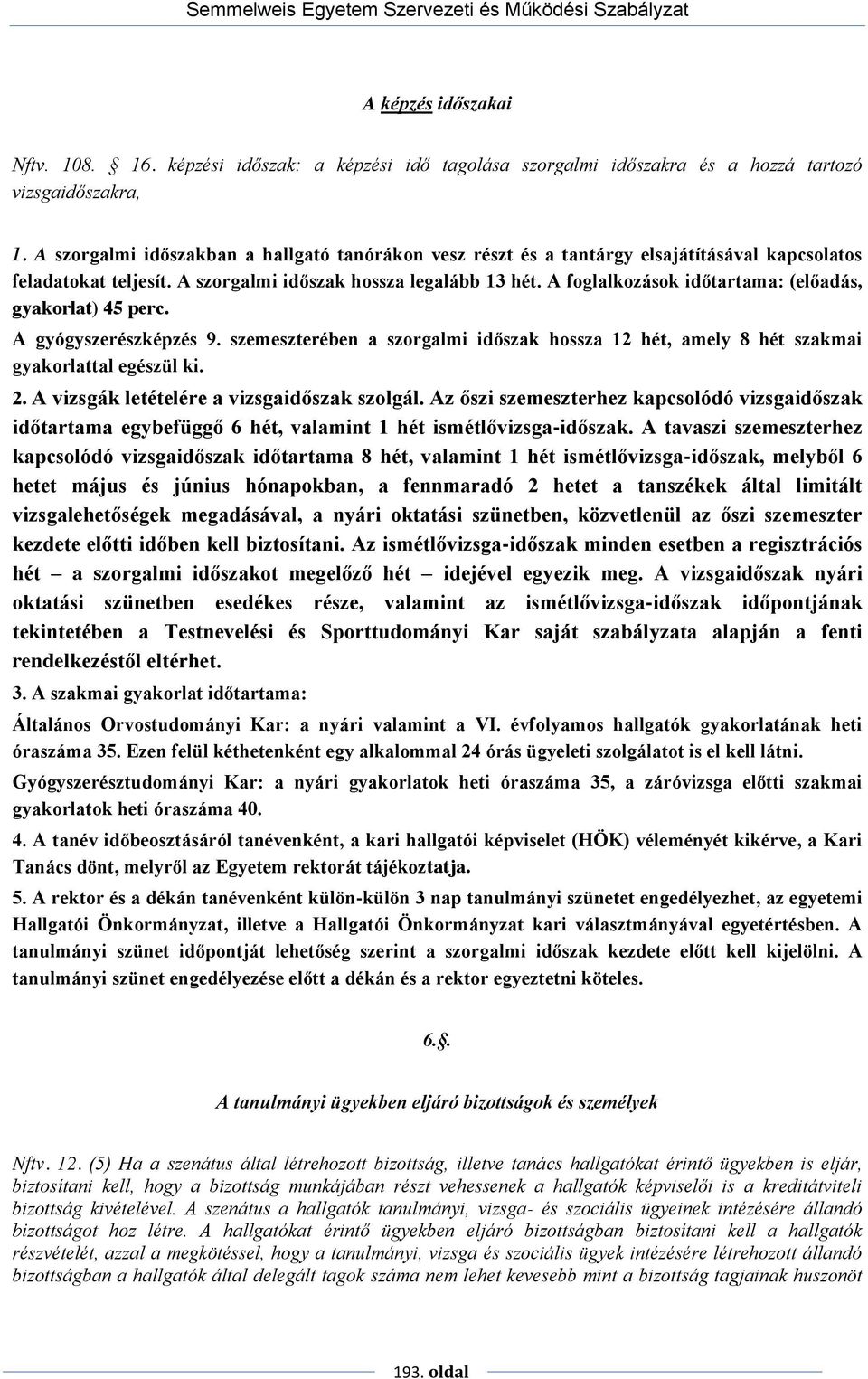 A foglalkozások időtartama: (előadás, gyakorlat) 45 perc. A gyógyszerészképzés 9. szemeszterében a szorgalmi időszak hossza 12 hét, amely 8 hét szakmai gyakorlattal egészül ki. 2.