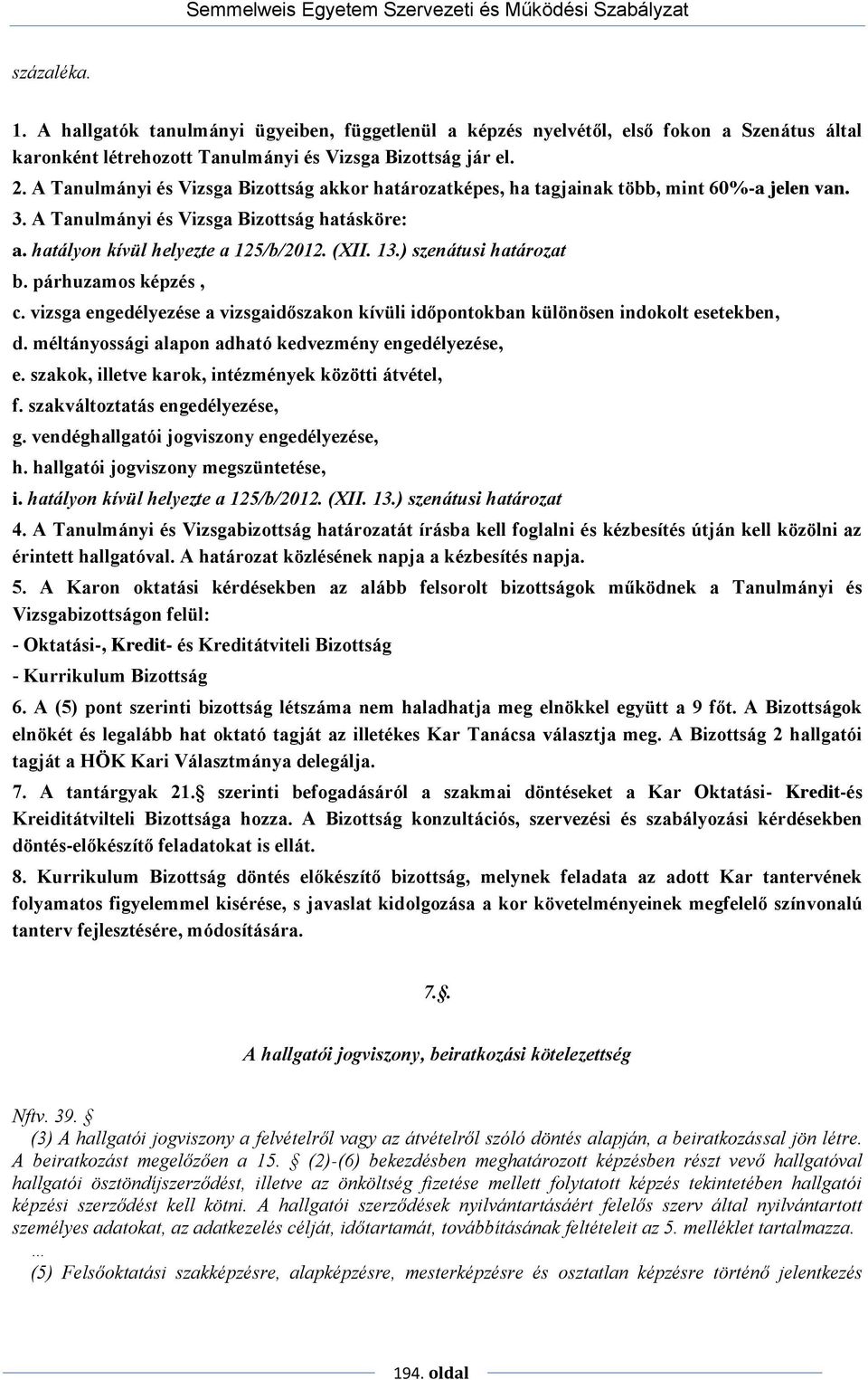 ) szenátusi határozat b. párhuzamos képzés, c. vizsga engedélyezése a vizsgaidőszakon kívüli időpontokban különösen indokolt esetekben, d. méltányossági alapon adható kedvezmény engedélyezése, e.