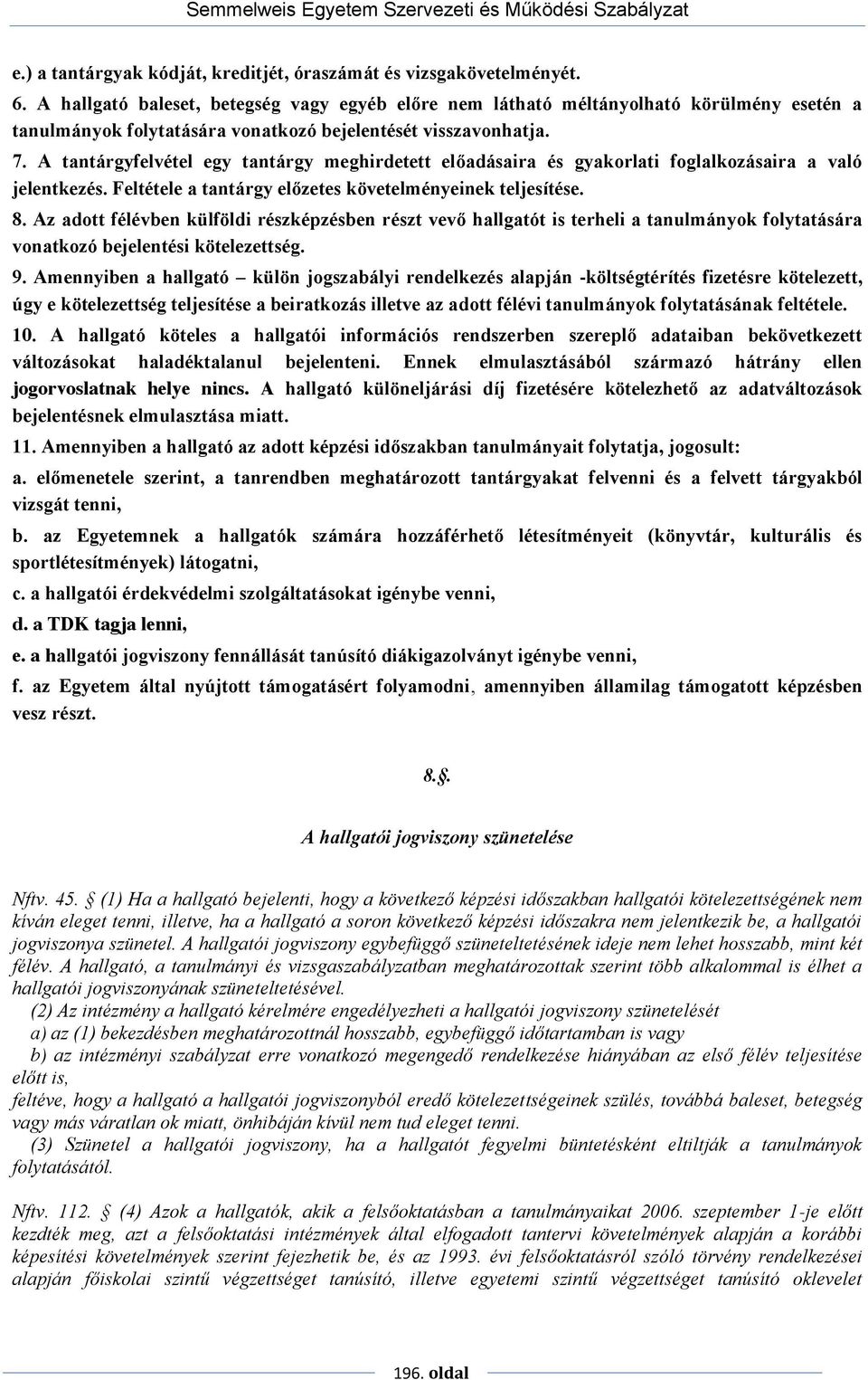 A tantárgyfelvétel egy tantárgy meghirdetett előadásaira és gyakorlati foglalkozásaira a való jelentkezés. Feltétele a tantárgy előzetes követelményeinek teljesítése. 8.