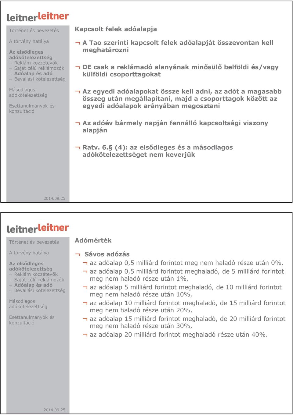 6. (4): az elsődleges és a másodlagos et nem keverjük Adómérték Sávos adózás az adóalap 0,5 milliárd forintot meg nem haladó része után 0%, az adóalap 0,5 milliárd forintot meghaladó, de 5 milliárd