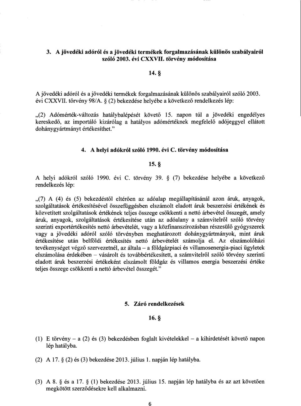 (2) bekezdése helyébe a következ ő rendelkezés lép : (2) Adómérték-változás hatálybalépését követ ő 15.