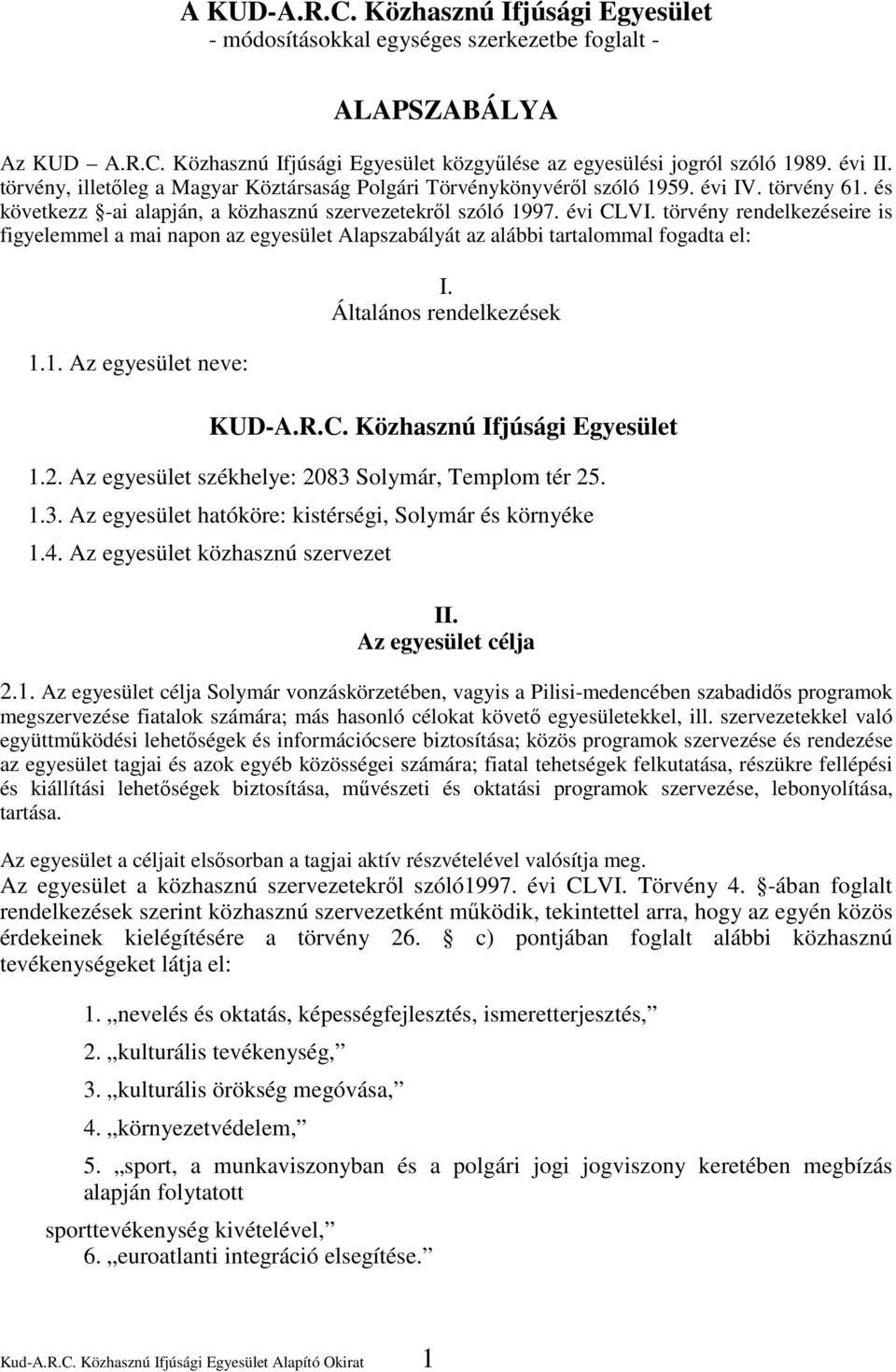 törvény rendelkezéseire is figyelemmel a mai napon az egyesület Alapszabályát az alábbi tartalommal fogadta el: 1.1. Az egyesület neve: I. Általános rendelkezések KUD-A.R.C.