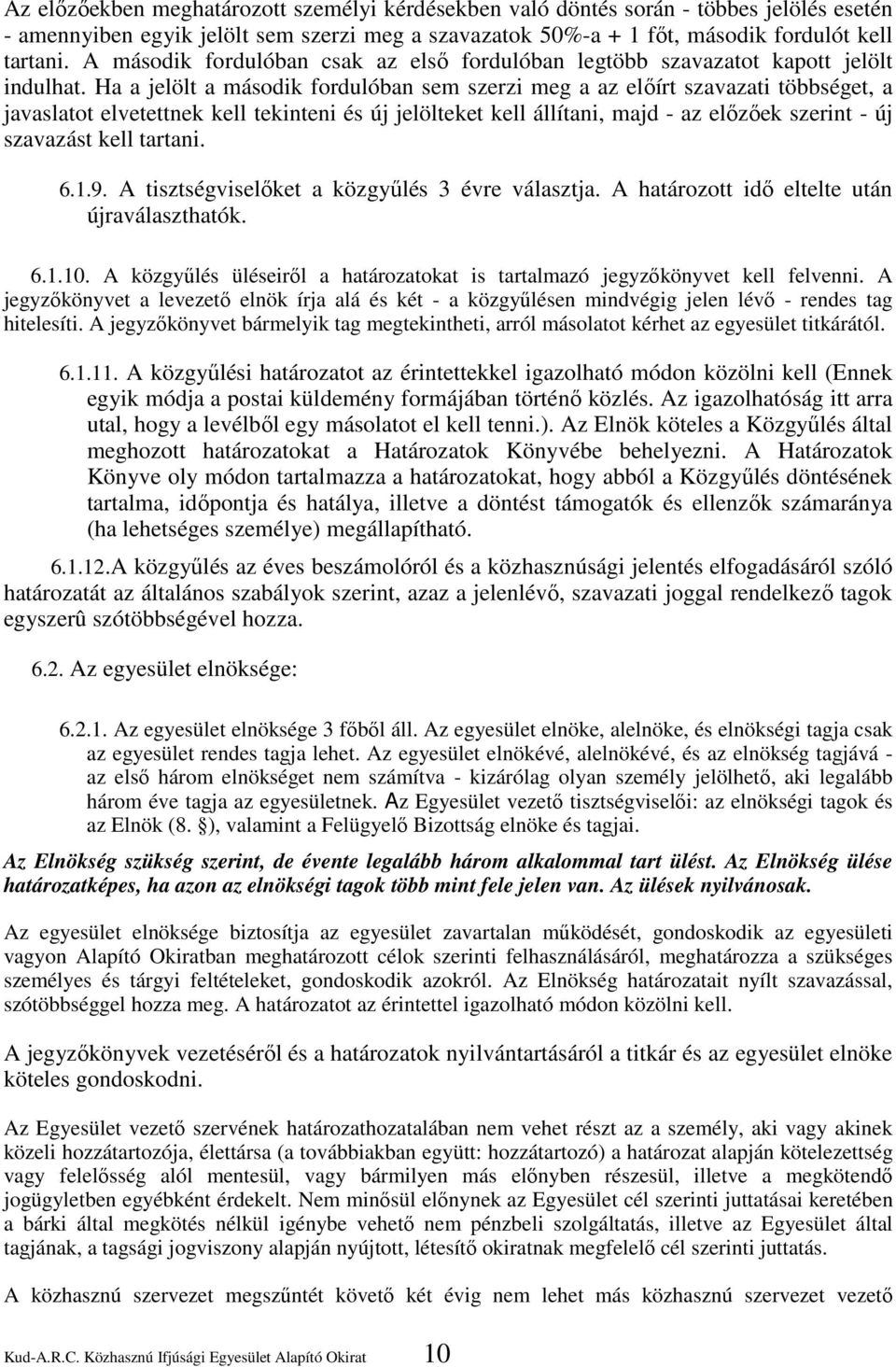 Ha a jelölt a második fordulóban sem szerzi meg a az előírt szavazati többséget, a javaslatot elvetettnek kell tekinteni és új jelölteket kell állítani, majd - az előzőek szerint - új szavazást kell